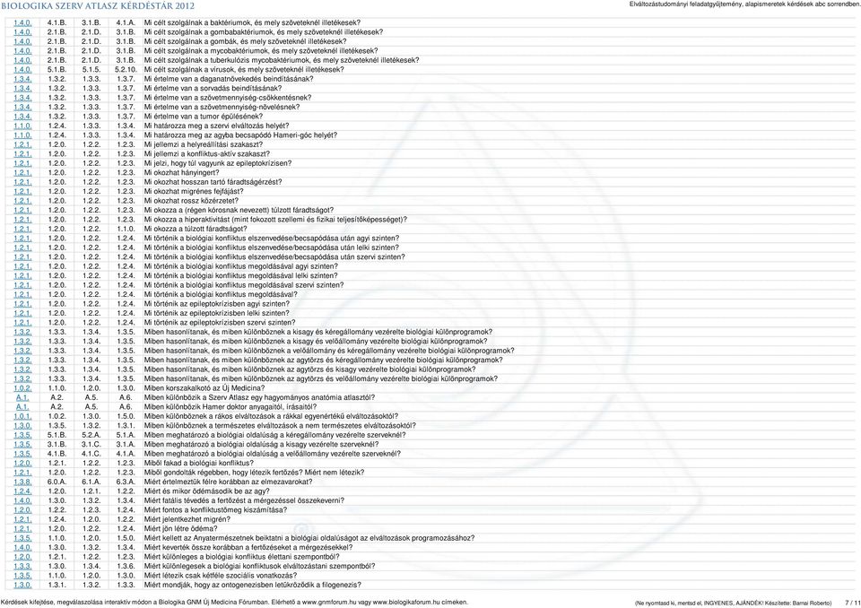1.4.0. 5.1.B. 5.1.5. 5.2.10. Mi célt szolgálnak a vírusok, és mely szöveteknél illetékesek? 1.3.4. 1.3.2. 1.3.3. 1.3.7. Mi értelme van a daganatnövekedés beindításának? 1.3.4. 1.3.2. 1.3.3. 1.3.7. Mi értelme van a sorvadás beindításának?
