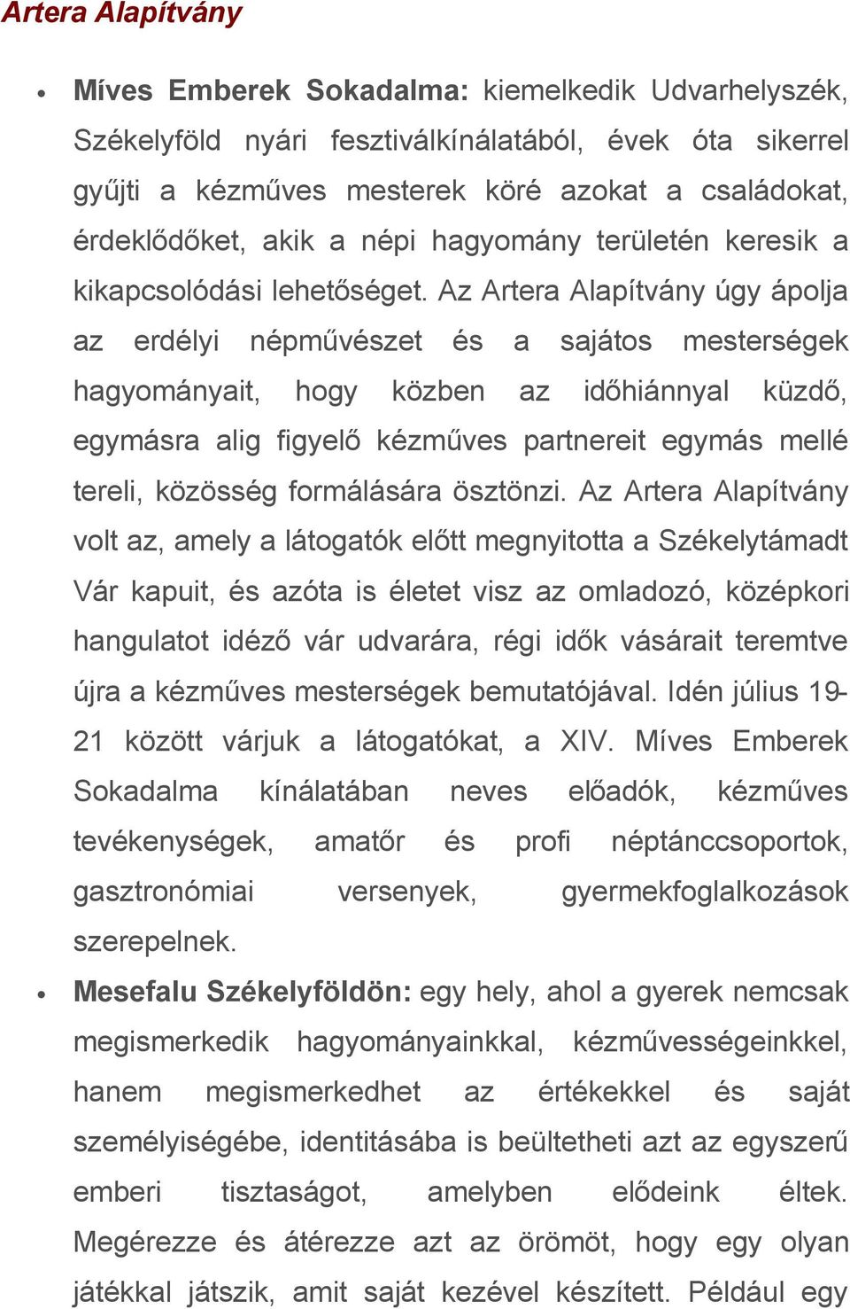 Az Artera Alapítvány úgy ápolja az erdélyi népművészet és a sajátos mesterségek hagyományait, hogy közben az időhiánnyal küzdő, egymásra alig figyelő kézműves partnereit egymás mellé tereli, közösség