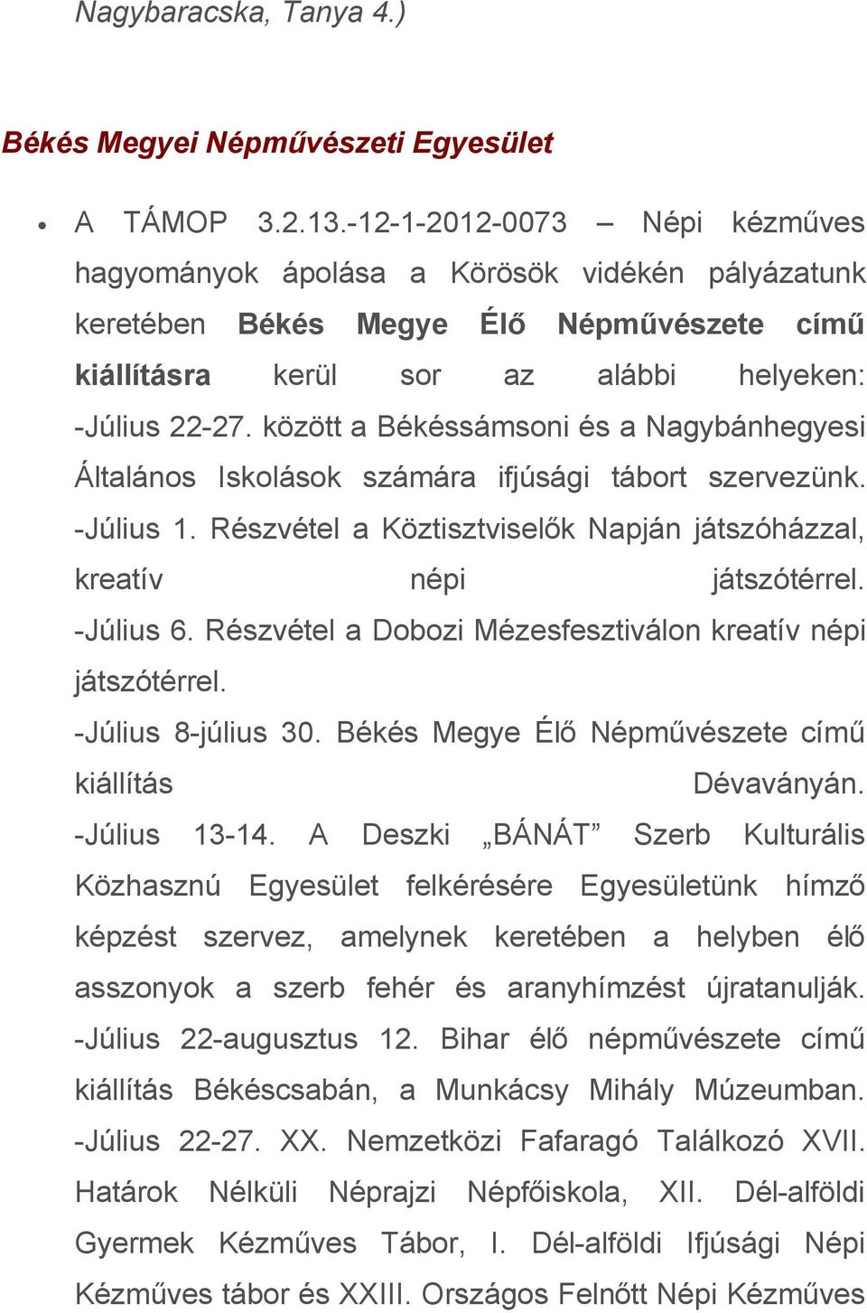 között a Békéssámsoni és a Nagybánhegyesi Általános Iskolások számára ifjúsági tábort szervezünk. -Július 1. Részvétel a Köztisztviselők Napján játszóházzal, kreatív népi játszótérrel. -Július 6.