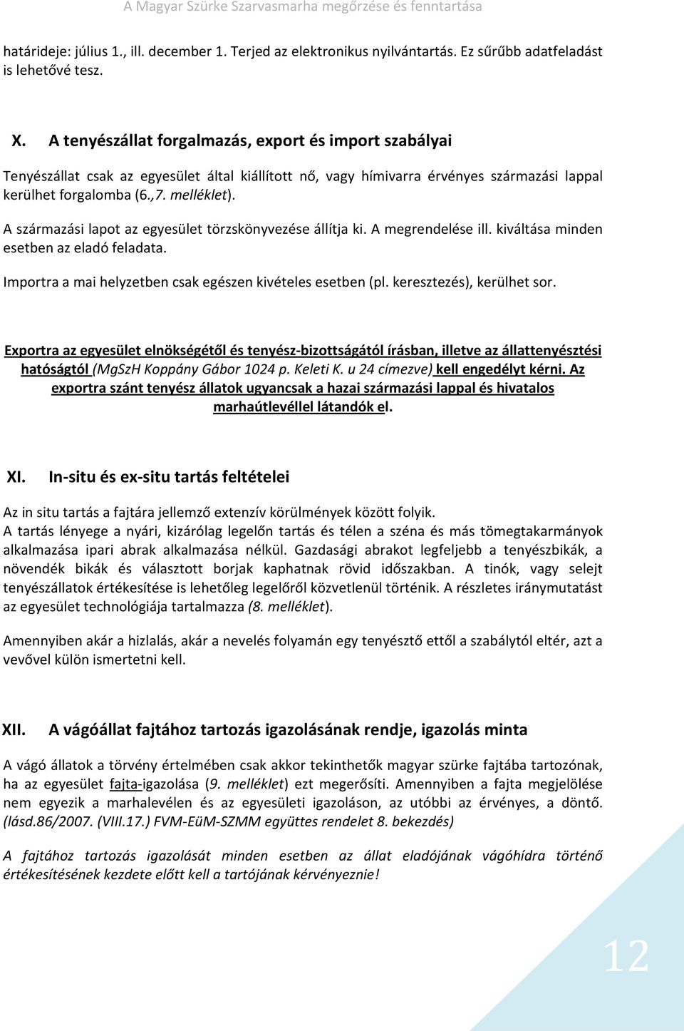 A származási lapot az egyesület törzskönyvezése állítja ki. A megrendelése ill. kiváltása minden esetben az eladó feladata. Importra a mai helyzetben csak egészen kivételes esetben (pl.