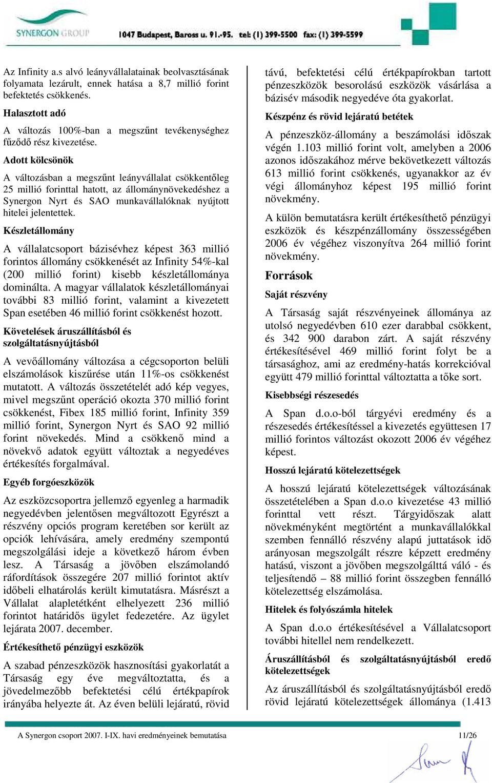 Adott kölcsönök A változásban a megszőnt leányvállalat csökkentıleg 25 millió forinttal hatott, az állománynövekedéshez a Synergon Nyrt és SAO munkavállalóknak nyújtott hitelei jelentettek.