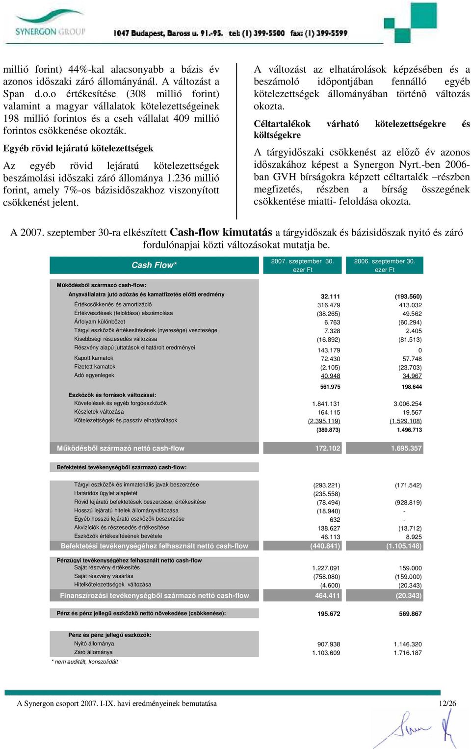 A változást az elhatárolások képzésében és a beszámoló idıpontjában fennálló egyéb kötelezettségek állományában történı változás okozta.