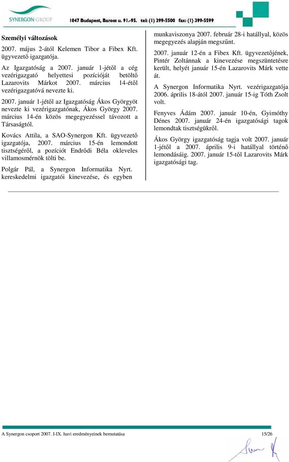 Kovács Attila, a SAO-Synergon Kft. ügyvezetı igazgatója, 2007. március 15-én lemondott tisztségérıl, a pozíciót Endrıdi Béla okleveles villamosmérnök tölti be. Polgár Pál, a Synergon Informatika Nyrt.