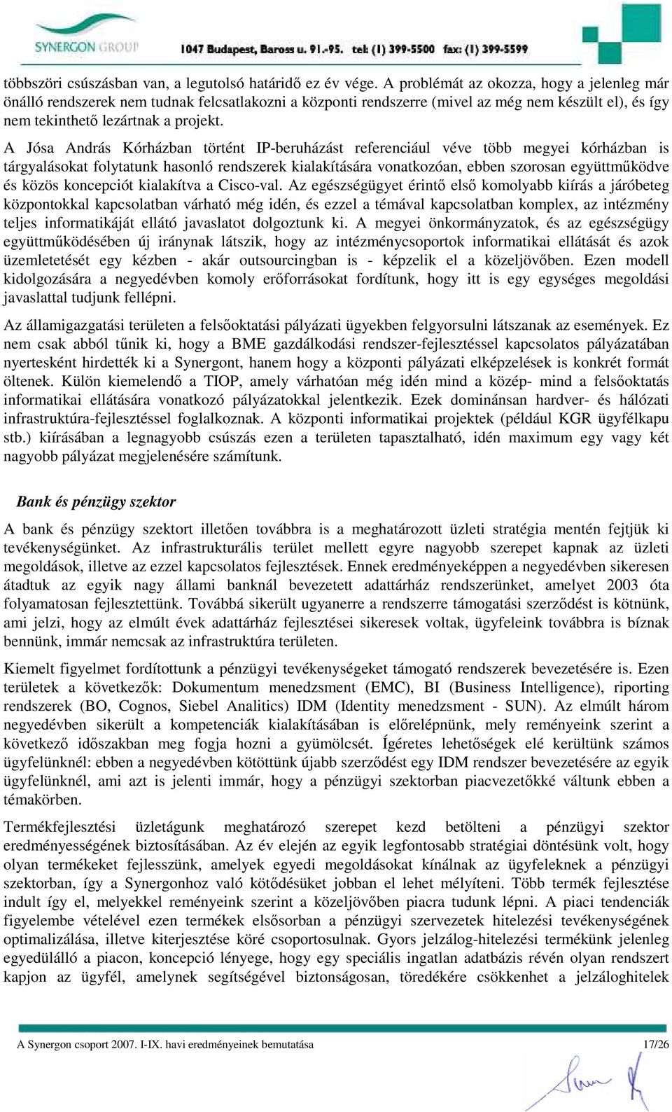 A Jósa András Kórházban történt IP-beruházást referenciául véve több megyei kórházban is tárgyalásokat folytatunk hasonló rendszerek kialakítására vonatkozóan, ebben szorosan együttmőködve és közös