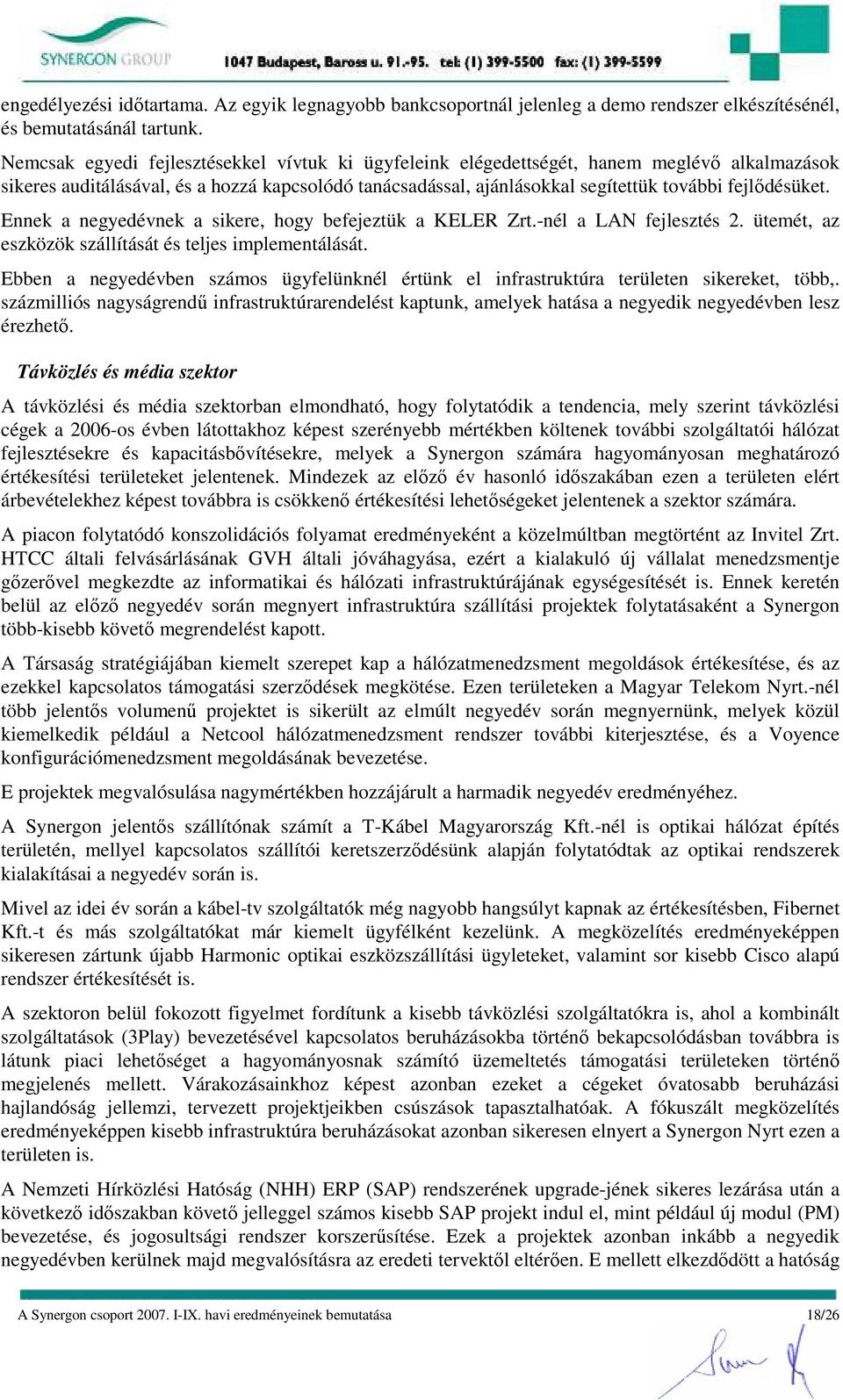 Ennek a negyedévnek a sikere, hogy befejeztük a KELER Zrt.-nél a LAN fejlesztés 2. ütemét, az eszközök szállítását és teljes implementálását.