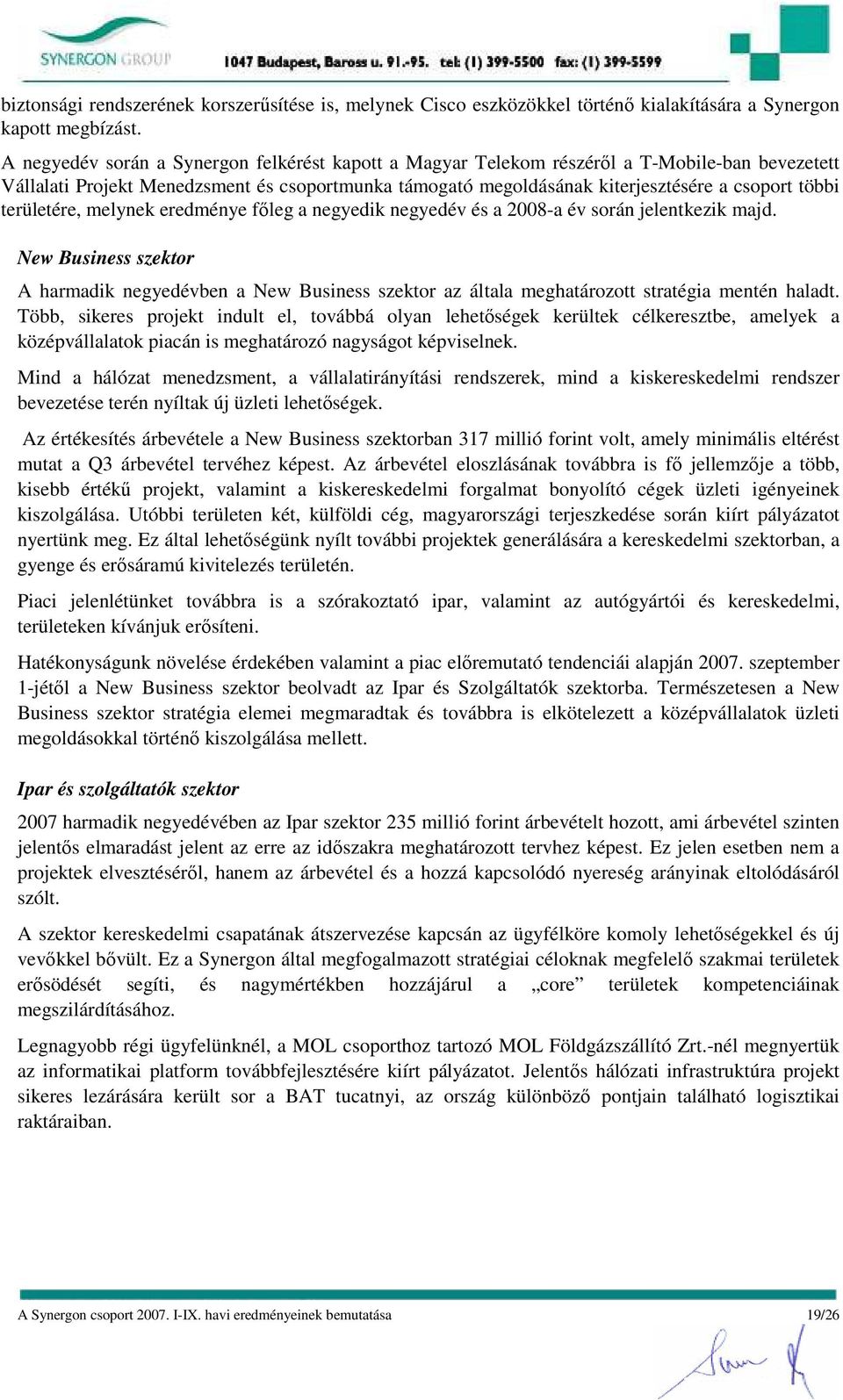 területére, melynek eredménye fıleg a negyedik negyedév és a 2008-a év során jelentkezik majd.