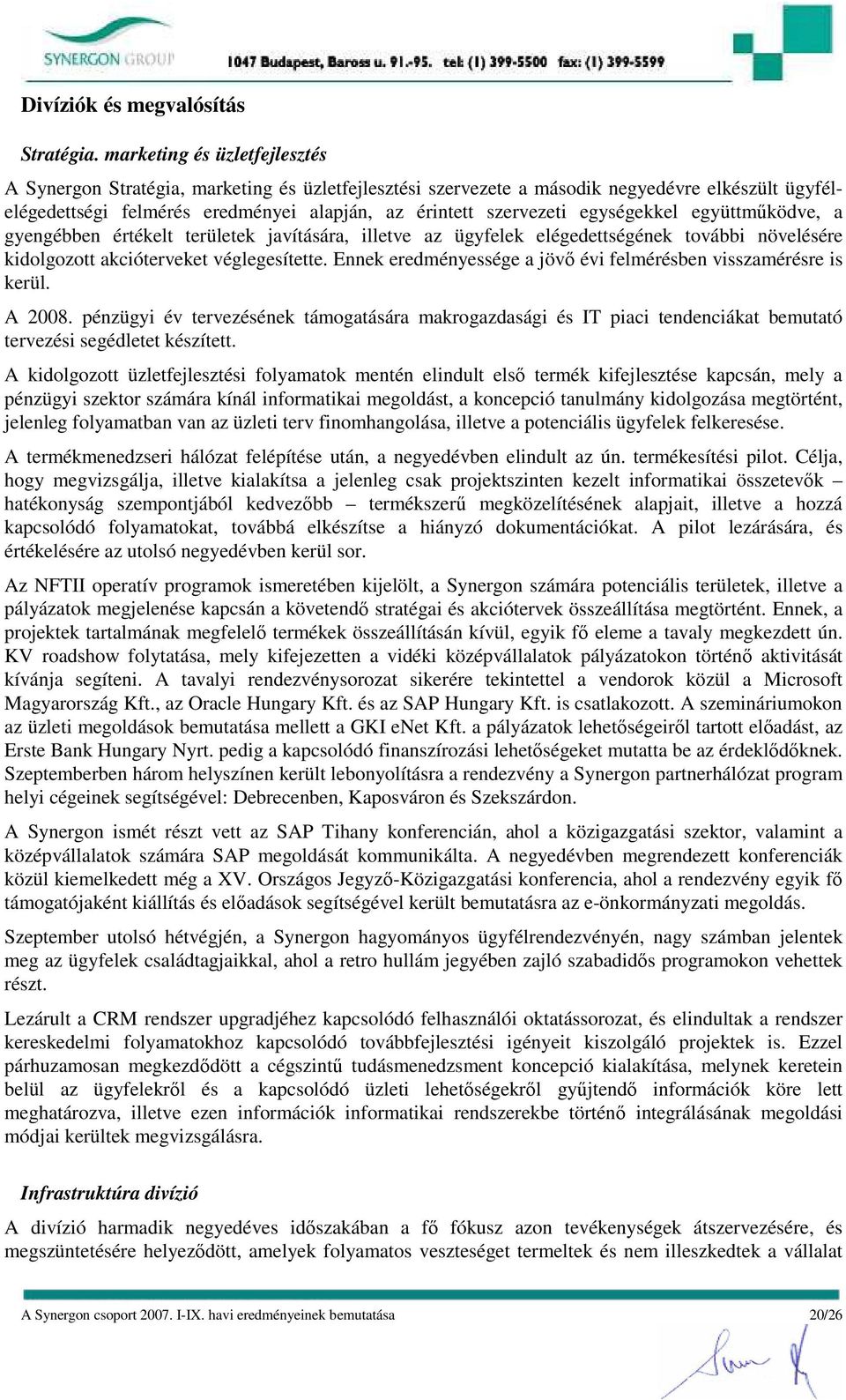 egységekkel együttmőködve, a gyengébben értékelt területek javítására, illetve az ügyfelek elégedettségének további növelésére kidolgozott akcióterveket véglegesítette.