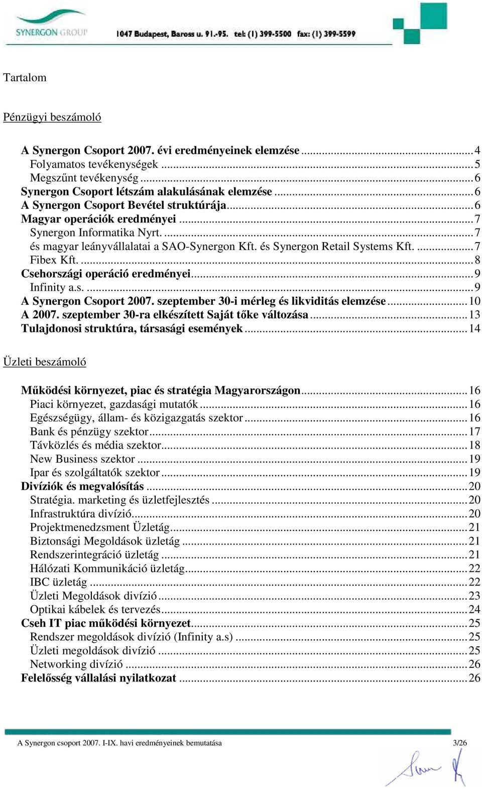 ...8 Csehországi operáció eredményei...9 Infinity a.s....9 A Synergon Csoport 2007. szeptember 30-i mérleg és likviditás elemzése...10 A 2007. szeptember 30-ra elkészített Saját tıke változása.