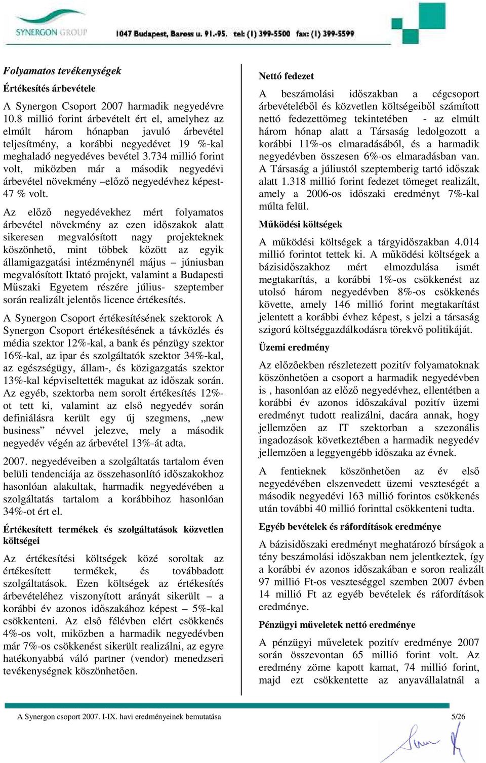 734 millió forint volt, miközben már a második negyedévi árbevétel növekmény elızı negyedévhez képest- 47 % volt.