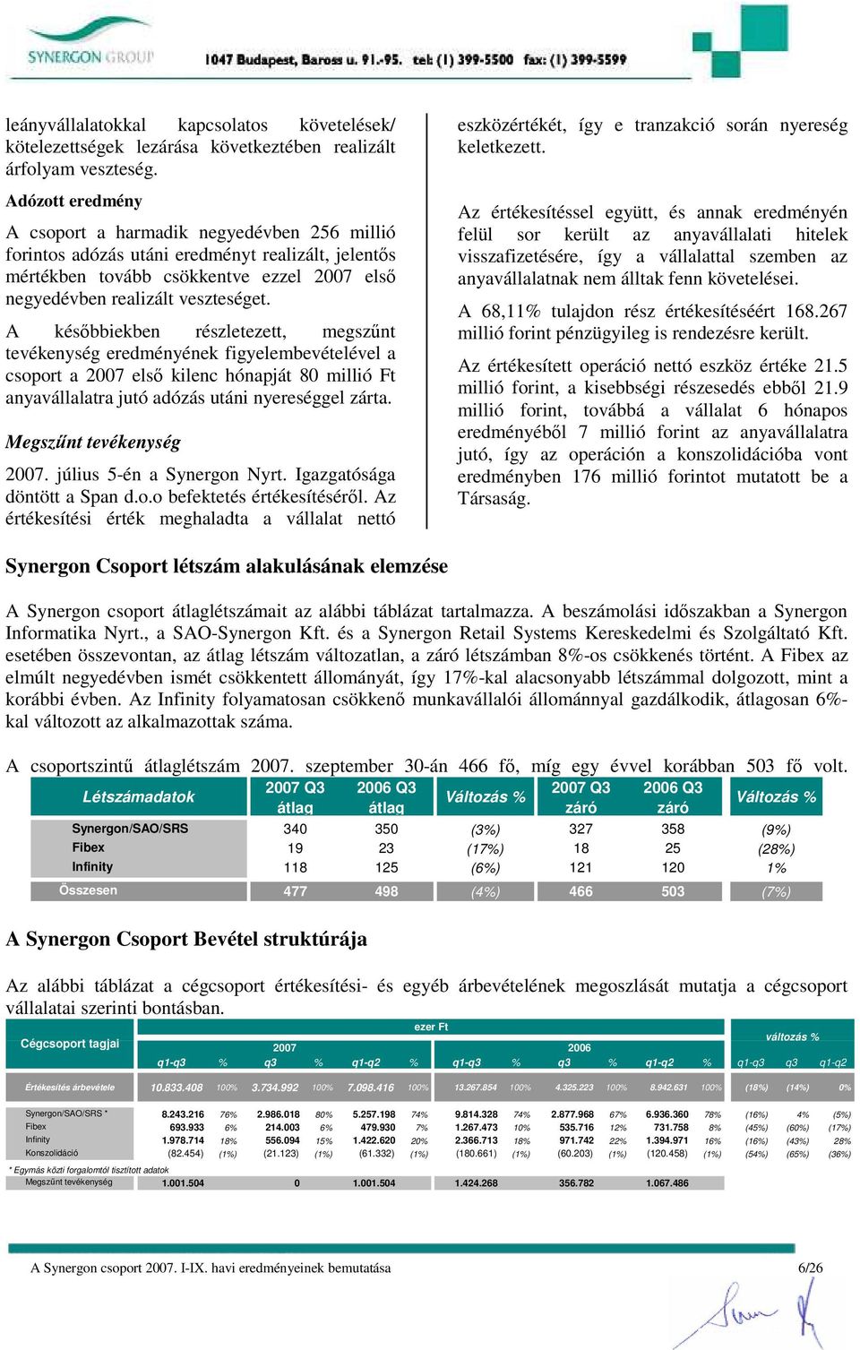 A késıbbiekben részletezett, megszőnt tevékenység eredményének figyelembevételével a csoport a 2007 elsı kilenc hónapját 80 millió Ft anyavállalatra jutó adózás utáni nyereséggel zárta.