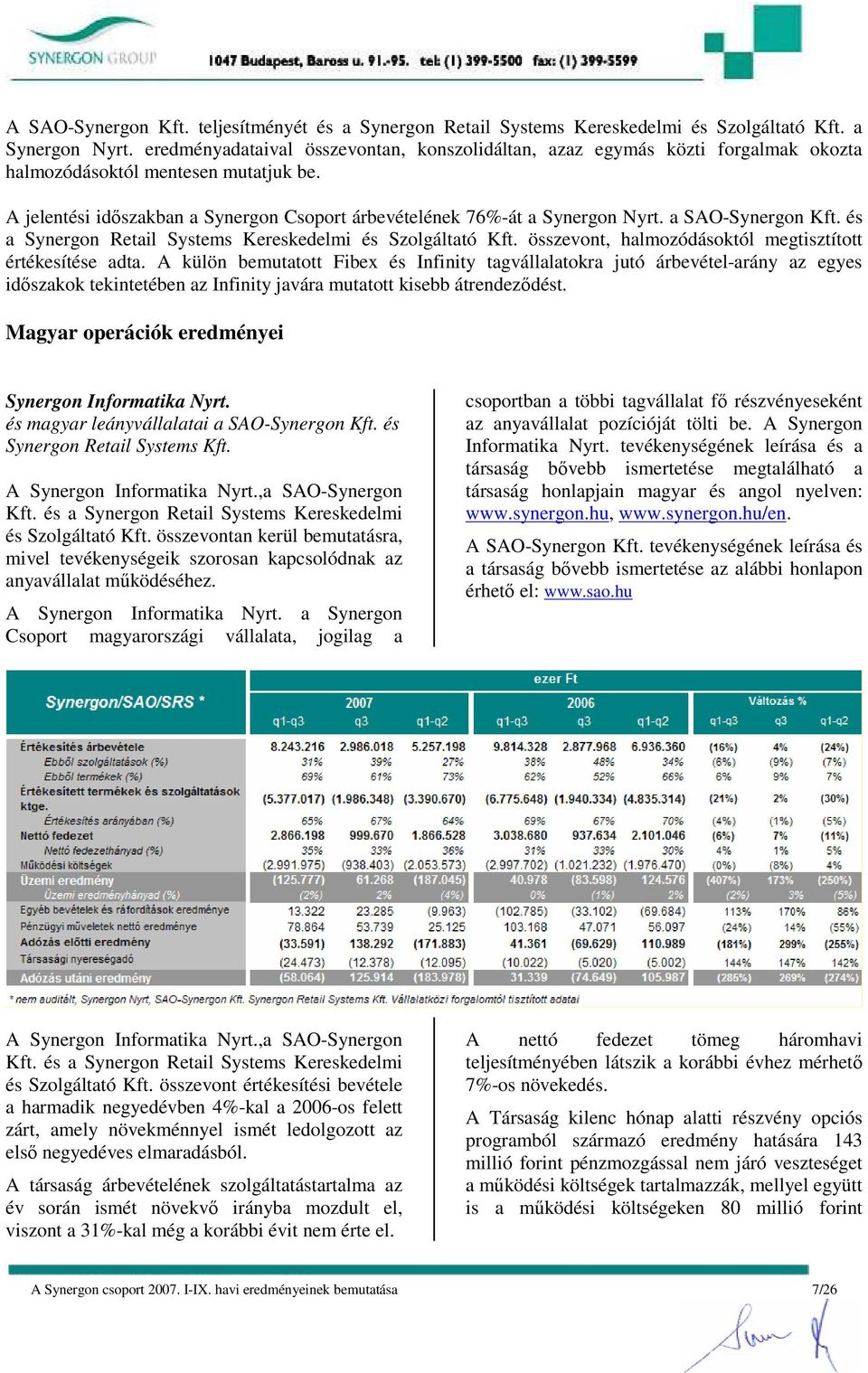a SAO-Synergon Kft. és a Synergon Retail Systems Kereskedelmi és Szolgáltató Kft. összevont, halmozódásoktól megtisztított értékesítése adta.