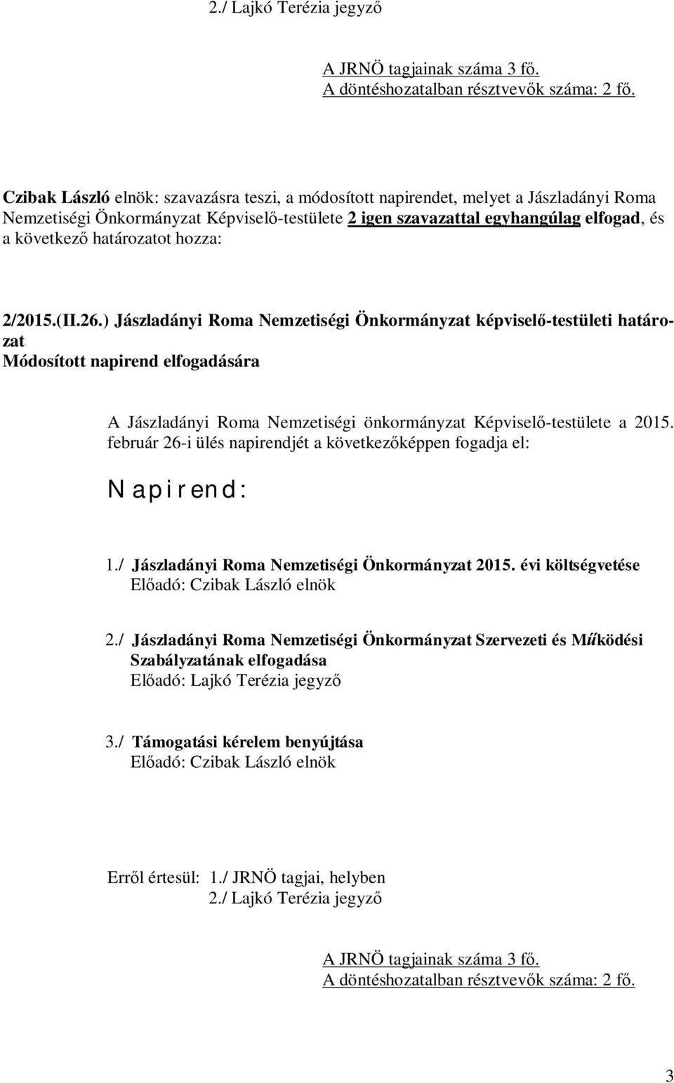 ) Jászladányi Roma Nemzetiségi Önkormányzat képviselő-testületi határozat Módosított napirend elfogadására A Jászladányi Roma Nemzetiségi önkormányzat Képviselő-testülete a 2015.