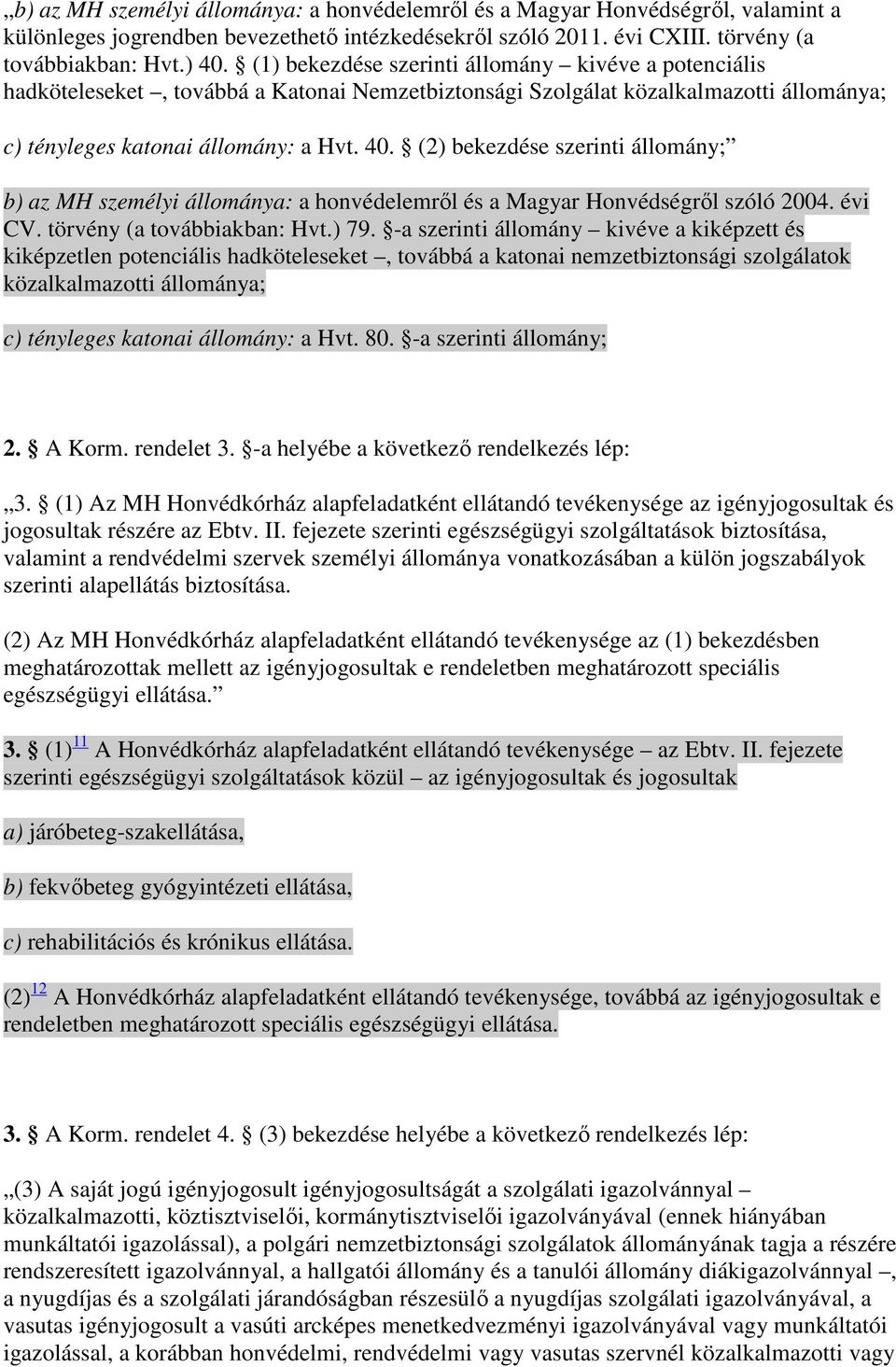(2) bekezdése szerinti állomány; b) az MH személyi állománya: a honvédelemrıl és a Magyar Honvédségrıl szóló 2004. évi CV. törvény (a továbbiakban: Hvt.) 79.