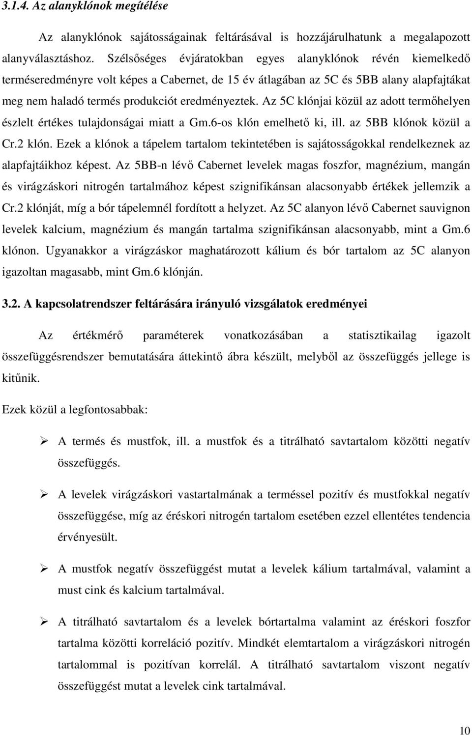 Az 5C klónjai közül az adott termıhelyen észlelt értékes tulajdonságai miatt a Gm.6-os klón emelhetı ki, ill. az 5BB klónok közül a Cr.2 klón.