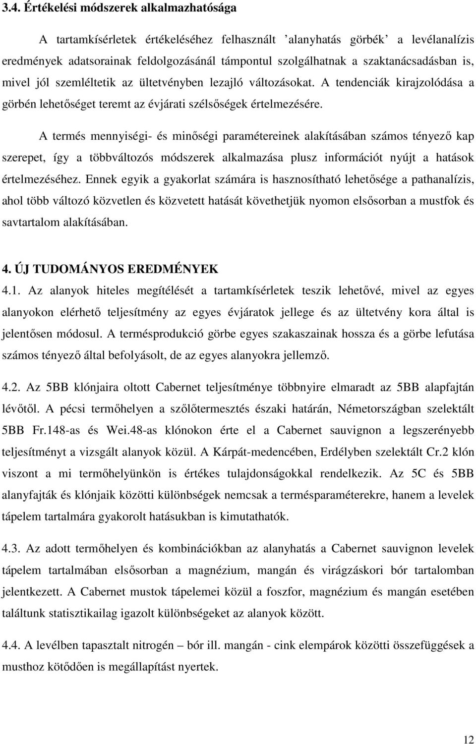 A termés mennyiségi- és minıségi paramétereinek alakításában számos tényezı kap szerepet, így a többváltozós módszerek alkalmazása plusz információt nyújt a hatások értelmezéséhez.