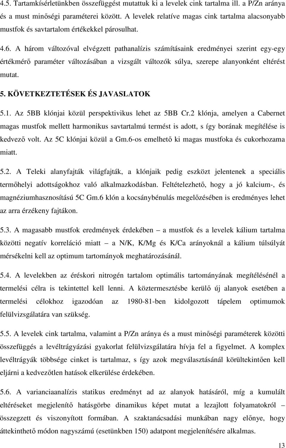 A három változóval elvégzett pathanalízis számításaink eredményei szerint egy-egy értékmérı paraméter változásában a vizsgált változók súlya, szerepe alanyonként eltérést mutat. 5.