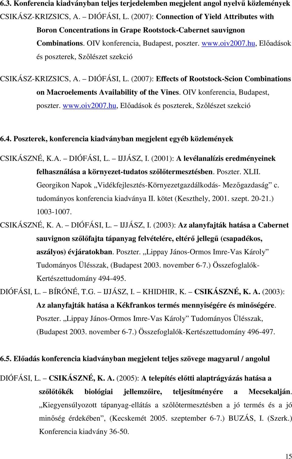 hu, Elıadások és poszterek, Szılészet szekció CSIKÁSZ-KRIZSICS, A. DIÓFÁSI, L. (2007): Effects of Rootstock-Scion Combinations on Macroelements Availability of the Vines.