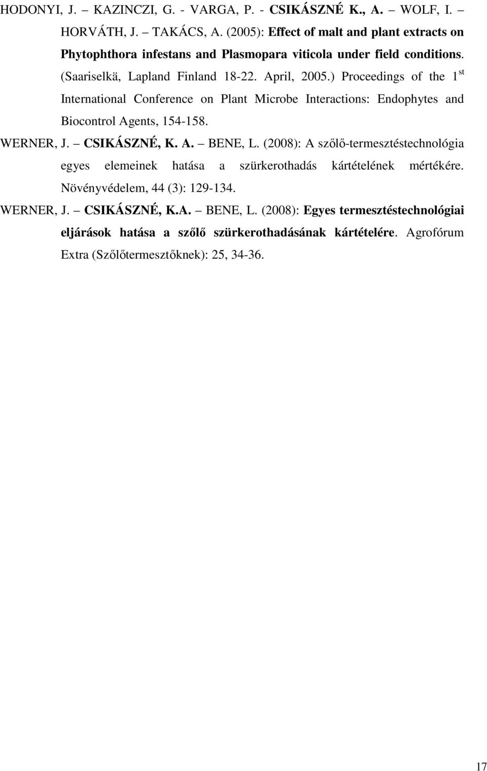 ) Proceedings of the 1 st International Conference on Plant Microbe Interactions: Endophytes and Biocontrol Agents, 154-158. WERNER, J. CSIKÁSZNÉ, K. A. BENE, L.