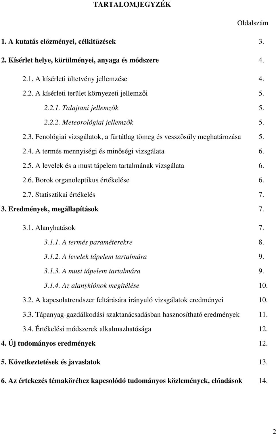 2.6. Borok organoleptikus értékelése 6. 2.7. Statisztikai értékelés 7. 3. Eredmények, megállapítások 7. 3.1. Alanyhatások 7. 3.1.1. A termés paraméterekre 8. 3.1.2. A levelek tápelem tartalmára 9. 3.1.3. A must tápelem tartalmára 9.