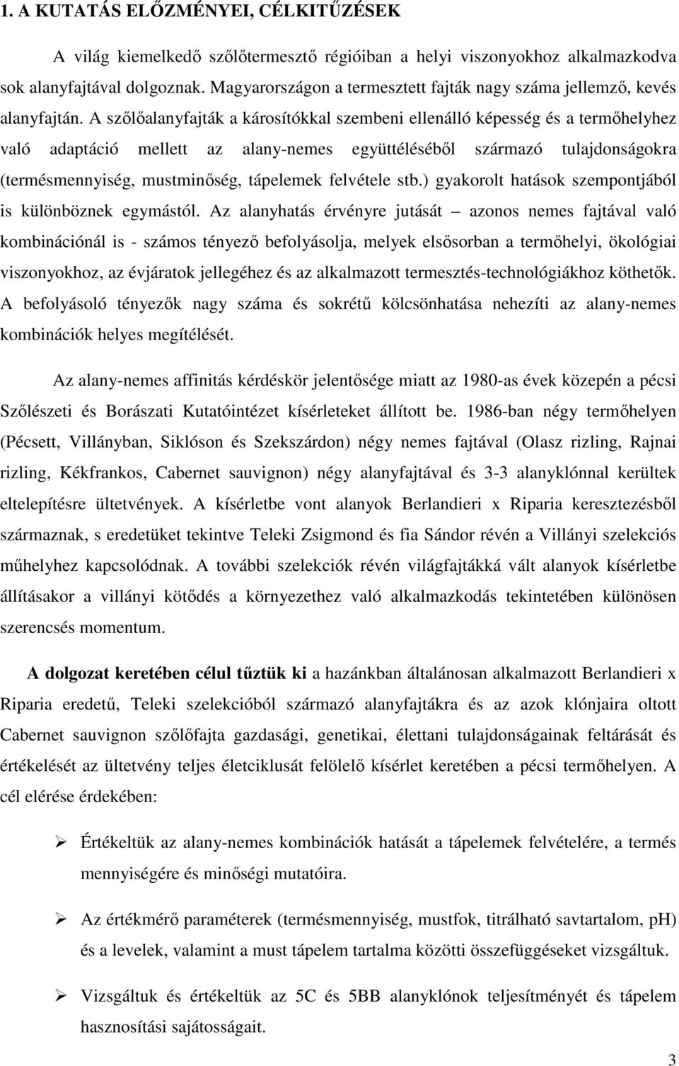 A szılıalanyfajták a károsítókkal szembeni ellenálló képesség és a termıhelyhez való adaptáció mellett az alany-nemes együttélésébıl származó tulajdonságokra (termésmennyiség, mustminıség, tápelemek