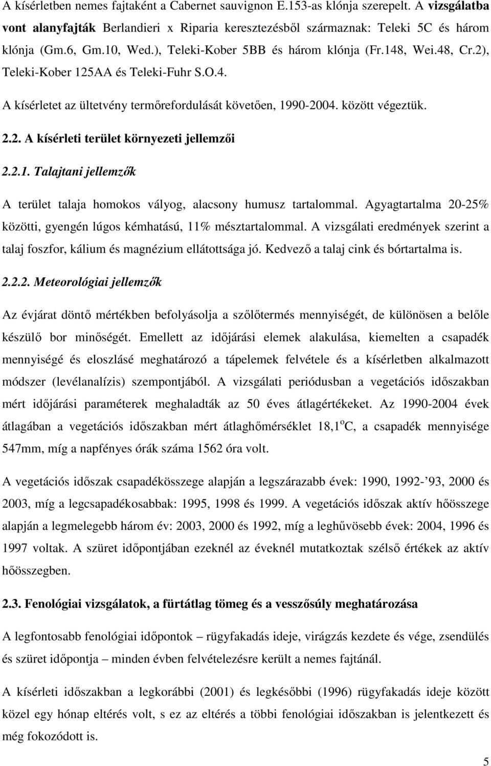 2.1. Talajtani jellemzık A terület talaja homokos vályog, alacsony humusz tartalommal. Agyagtartalma 20-25% közötti, gyengén lúgos kémhatású, 11% mésztartalommal.