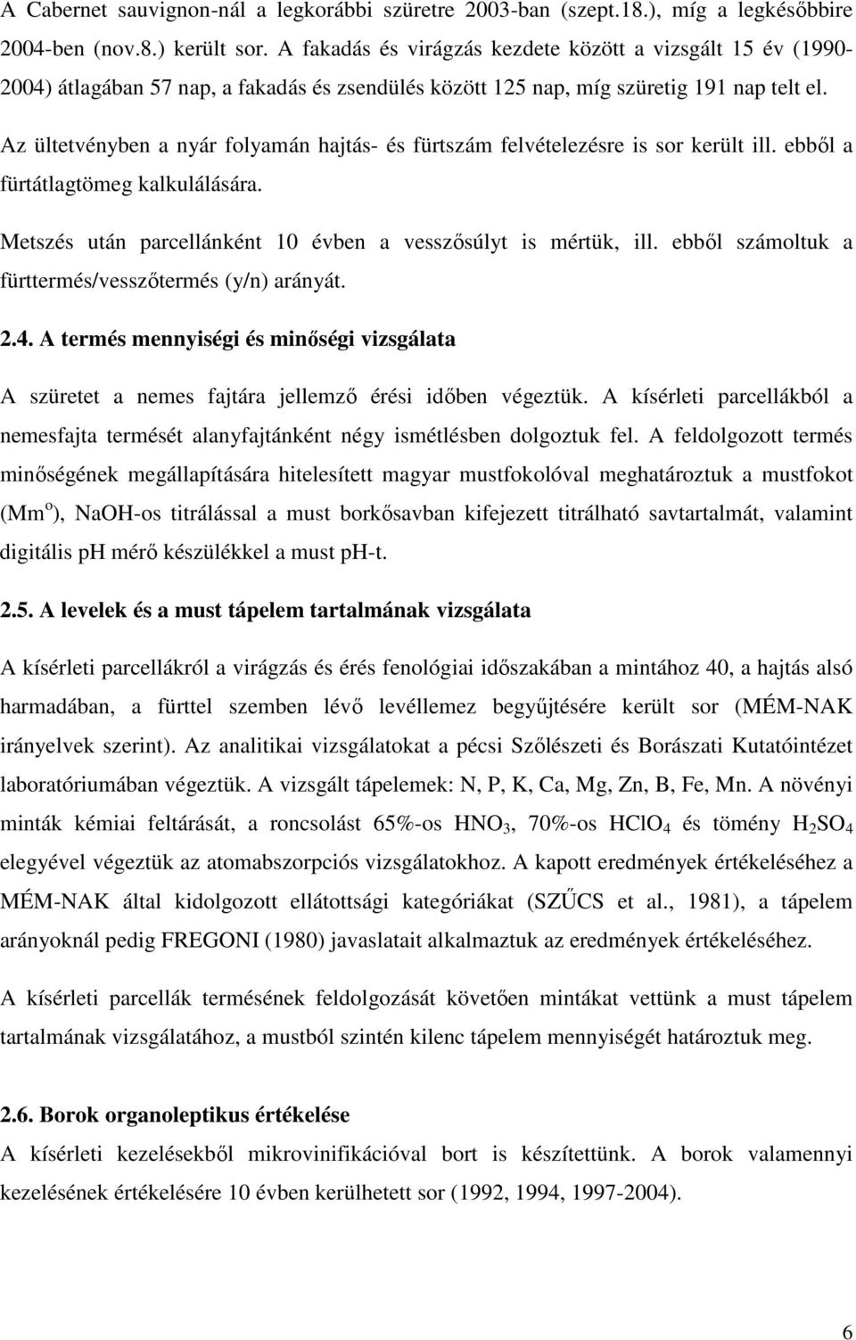 Az ültetvényben a nyár folyamán hajtás- és fürtszám felvételezésre is sor került ill. ebbıl a fürtátlagtömeg kalkulálására. Metszés után parcellánként 10 évben a vesszısúlyt is mértük, ill.