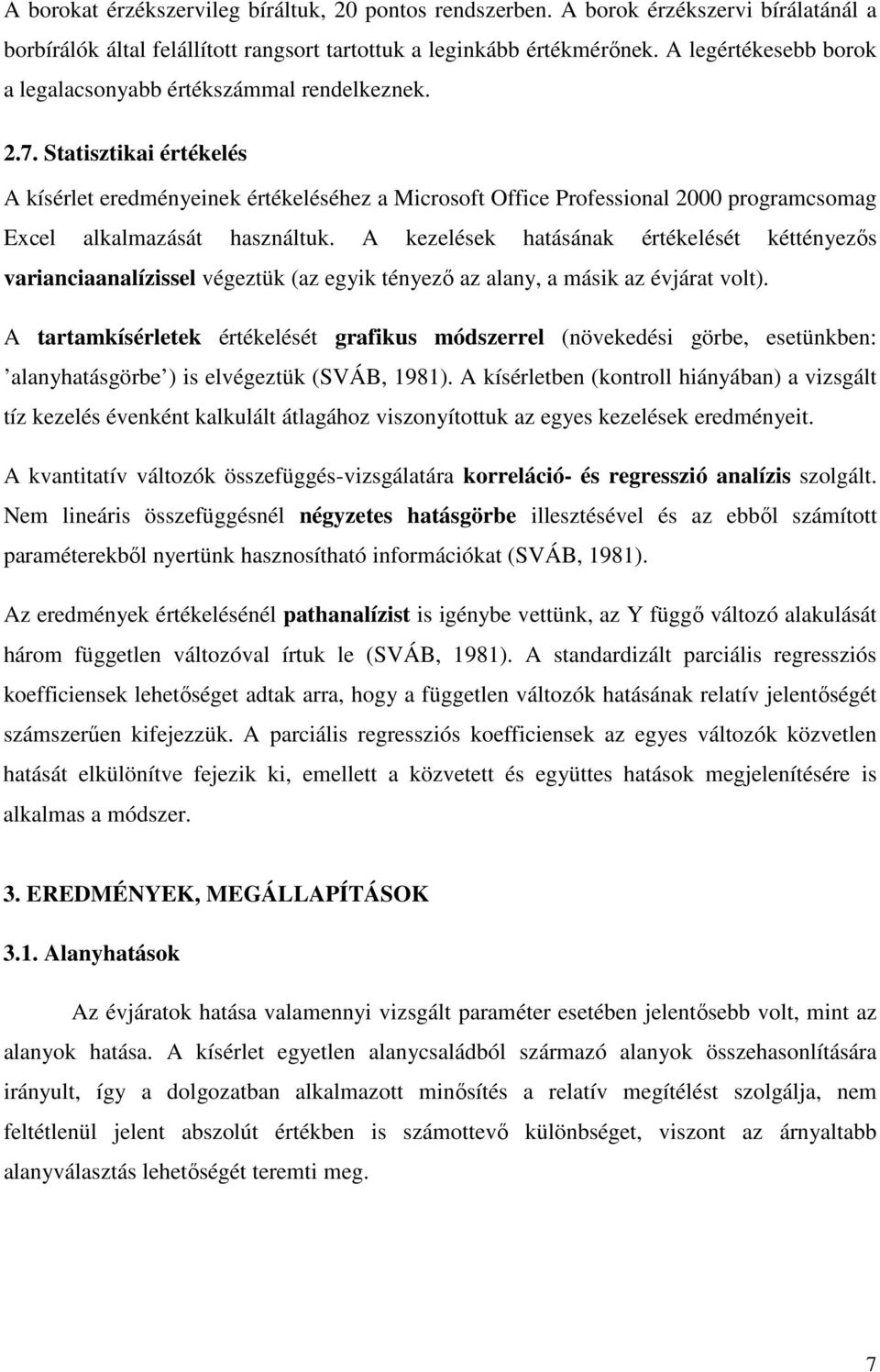 Statisztikai értékelés A kísérlet eredményeinek értékeléséhez a Microsoft Office Professional 2000 programcsomag Excel alkalmazását használtuk.