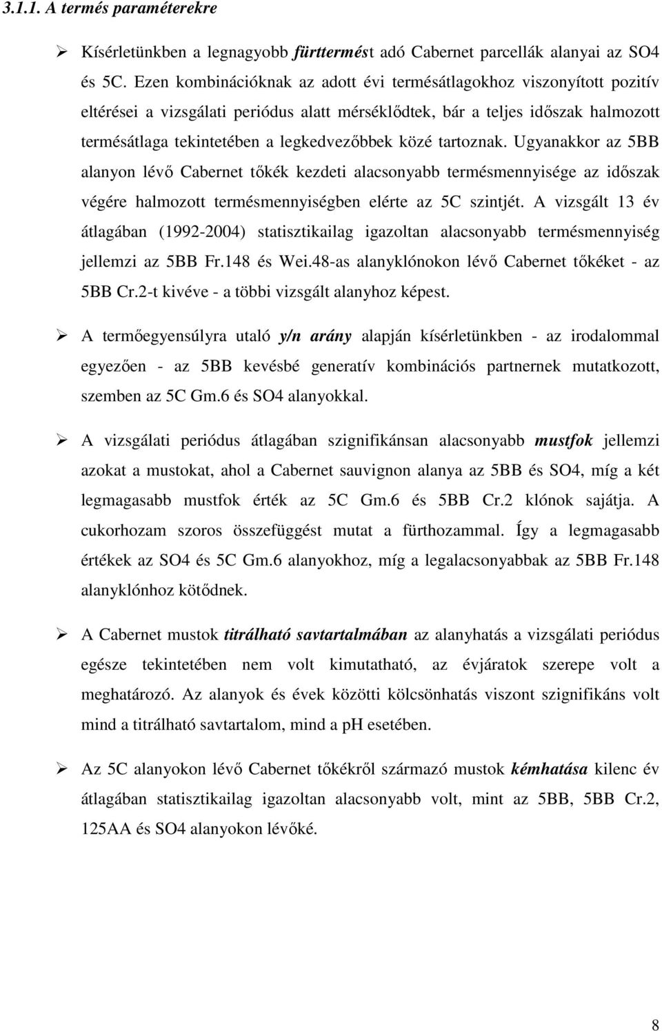 közé tartoznak. Ugyanakkor az 5BB alanyon lévı Cabernet tıkék kezdeti alacsonyabb termésmennyisége az idıszak végére halmozott termésmennyiségben elérte az 5C szintjét.