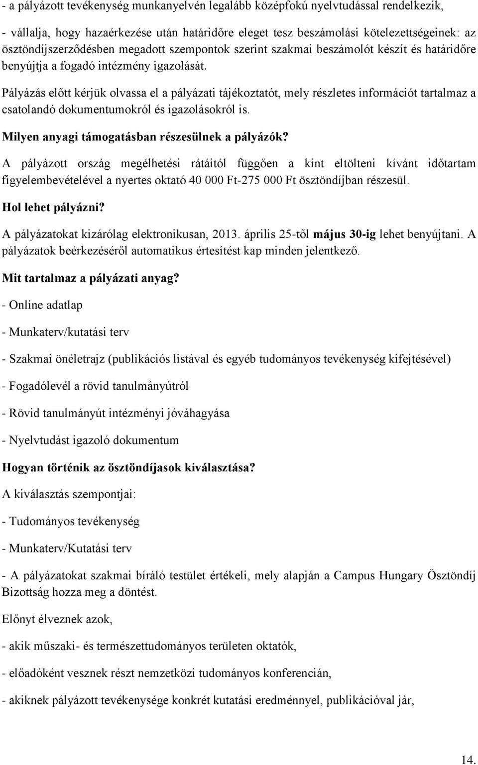 Pályázás előtt kérjük olvassa el a pályázati tájékoztatót, mely részletes információt tartalmaz a csatolandó dokumentumokról és igazolásokról is. Milyen anyagi támogatásban részesülnek a pályázók?