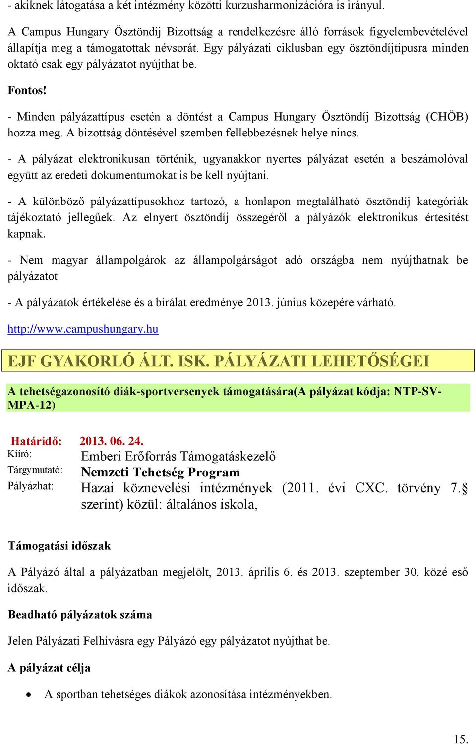 Egy pályázati ciklusban egy ösztöndíjtípusra minden oktató csak egy pályázatot nyújthat be. Fontos! - Minden pályázattípus esetén a döntést a Campus Hungary Ösztöndíj Bizottság (CHÖB) hozza meg.