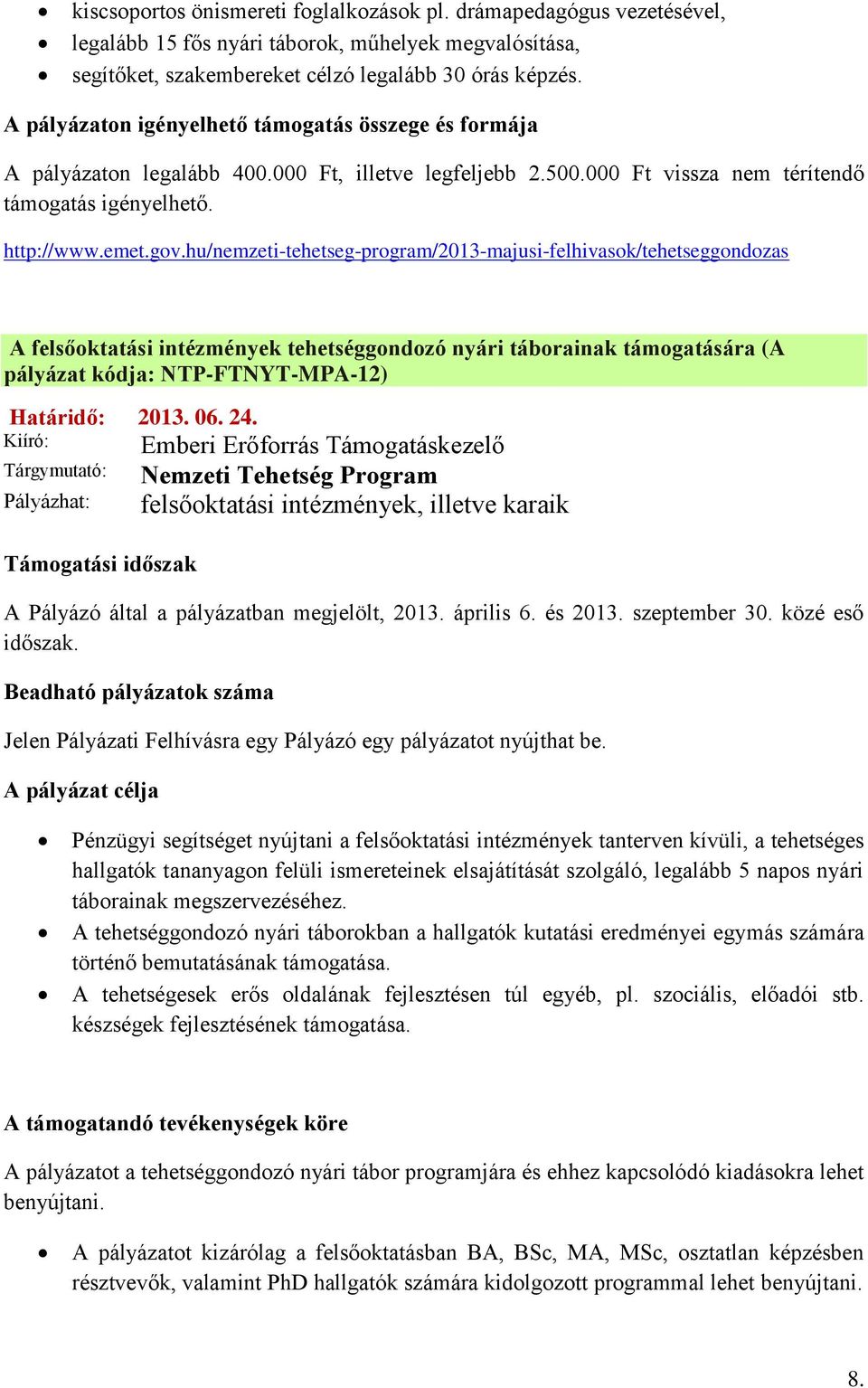 hu/nemzeti-tehetseg-program/2013-majusi-felhivasok/tehetseggondozas A felsőoktatási intézmények tehetséggondozó nyári táborainak támogatására (A pályázat kódja: NTP-FTNYT-MPA-12) Határidő: 2013. 06.