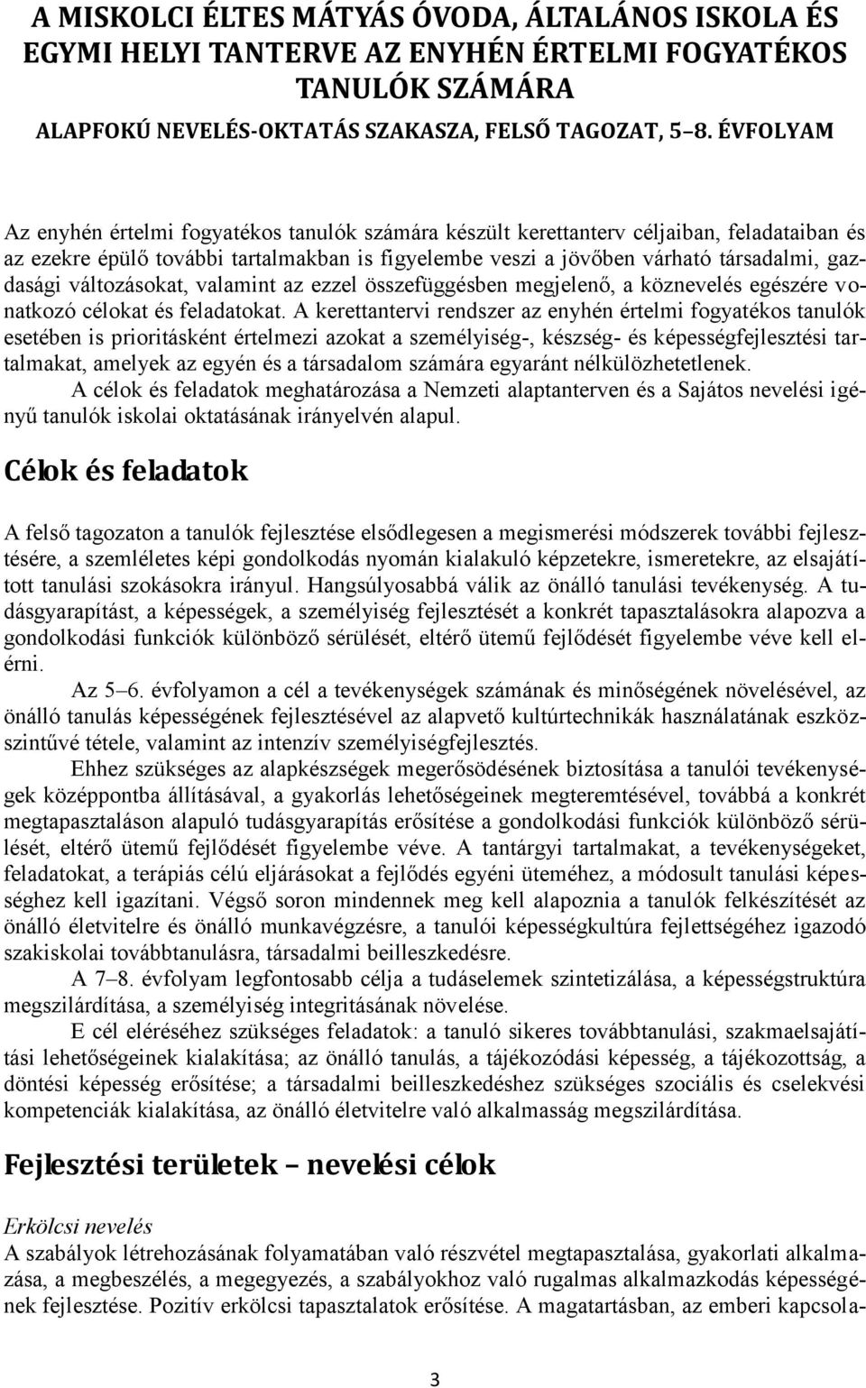 változásokat, valamint az ezzel összefüggésben megjelenő, a köznevelés egészére vonatkozó célokat és feladatokat.