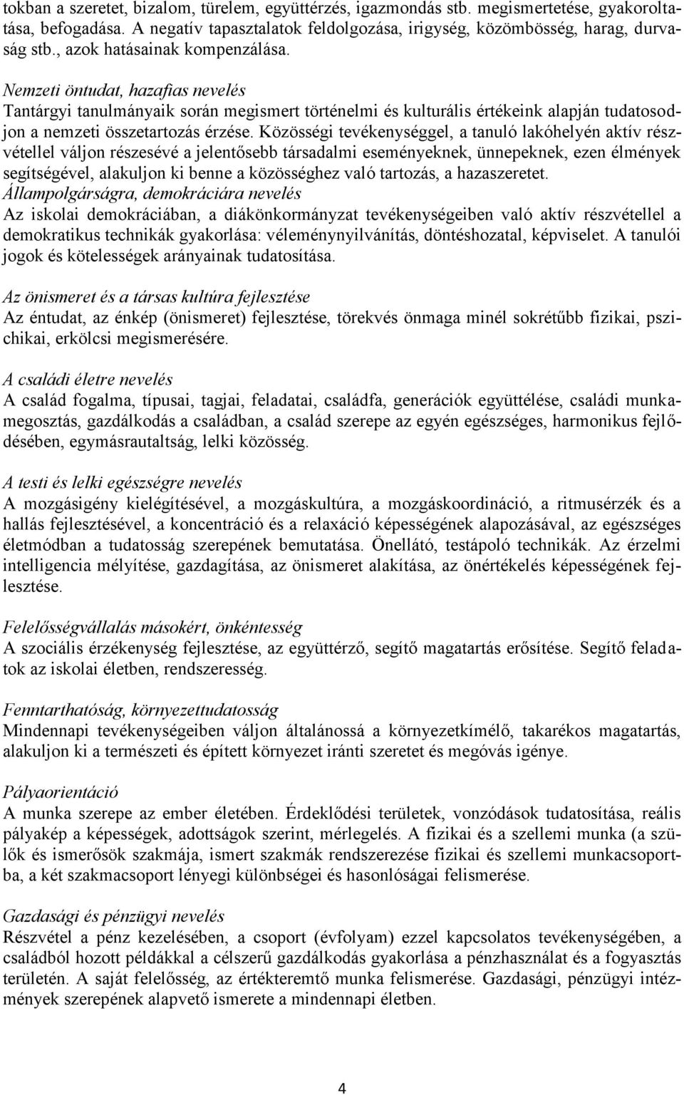 Közösségi tevékenységgel, a tanuló lakóhelyén aktív részvétellel váljon részesévé a jelentősebb társadalmi eseményeknek, ünnepeknek, ezen élmények segítségével, alakuljon ki benne a közösséghez való