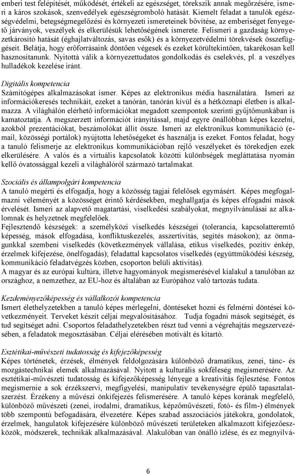 Felismeri a gazdaság környezetkárosító hatását (éghajlatváltozás, savas esők) és a környezetvédelmi törekvések összefüggéseit.