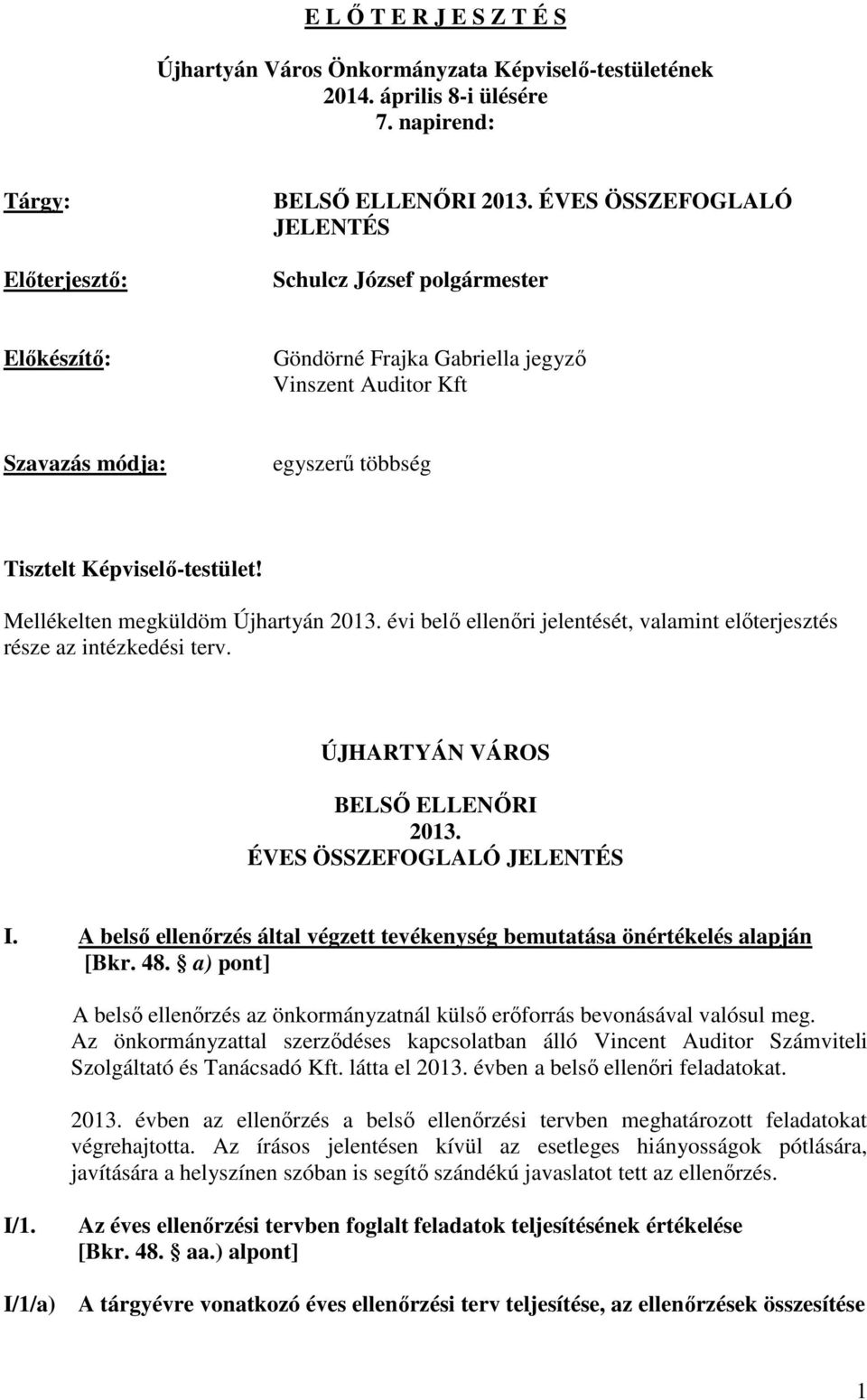 Mellékelten megküldöm Újhartyán 2013. évi belő ellenőri jelentését, valamint előterjesztés része az intézkedési terv. ÚJHARTYÁN VÁROS BELSŐ ELLENŐRI 2013. ÉVES ÖSSZEFOGLALÓ JELENTÉS I.