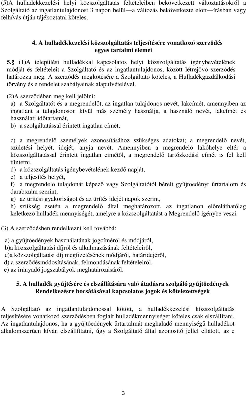 (1)A települési hulladékkal kapcsolatos helyi közszolgáltatás igénybevételének módját és feltételeit a Szolgáltató és az ingatlantulajdonos, között létrejövő szerződés határozza meg.