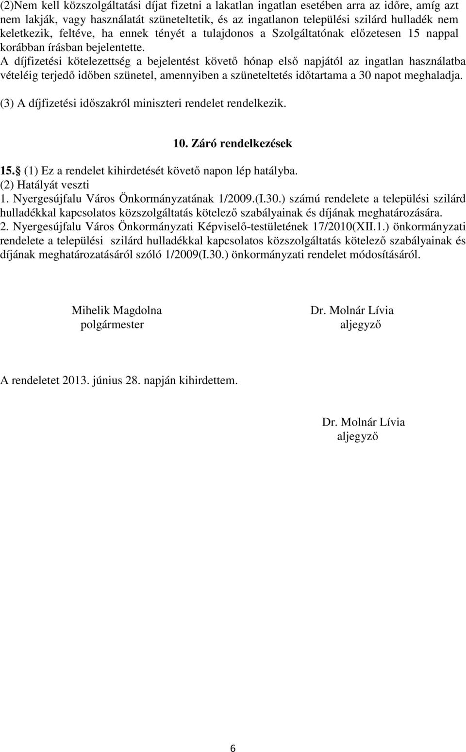 A díjfizetési kötelezettség a bejelentést követő hónap első napjától az ingatlan használatba vételéig terjedő időben szünetel, amennyiben a szüneteltetés időtartama a 30 napot meghaladja.