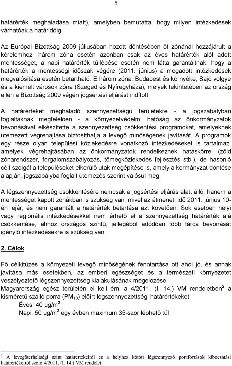 esetén nem látta garantáltnak, hogy a határérték a mentességi időszak végére (2011. június) a megadott intézkedések megvalósítása esetén betartható.