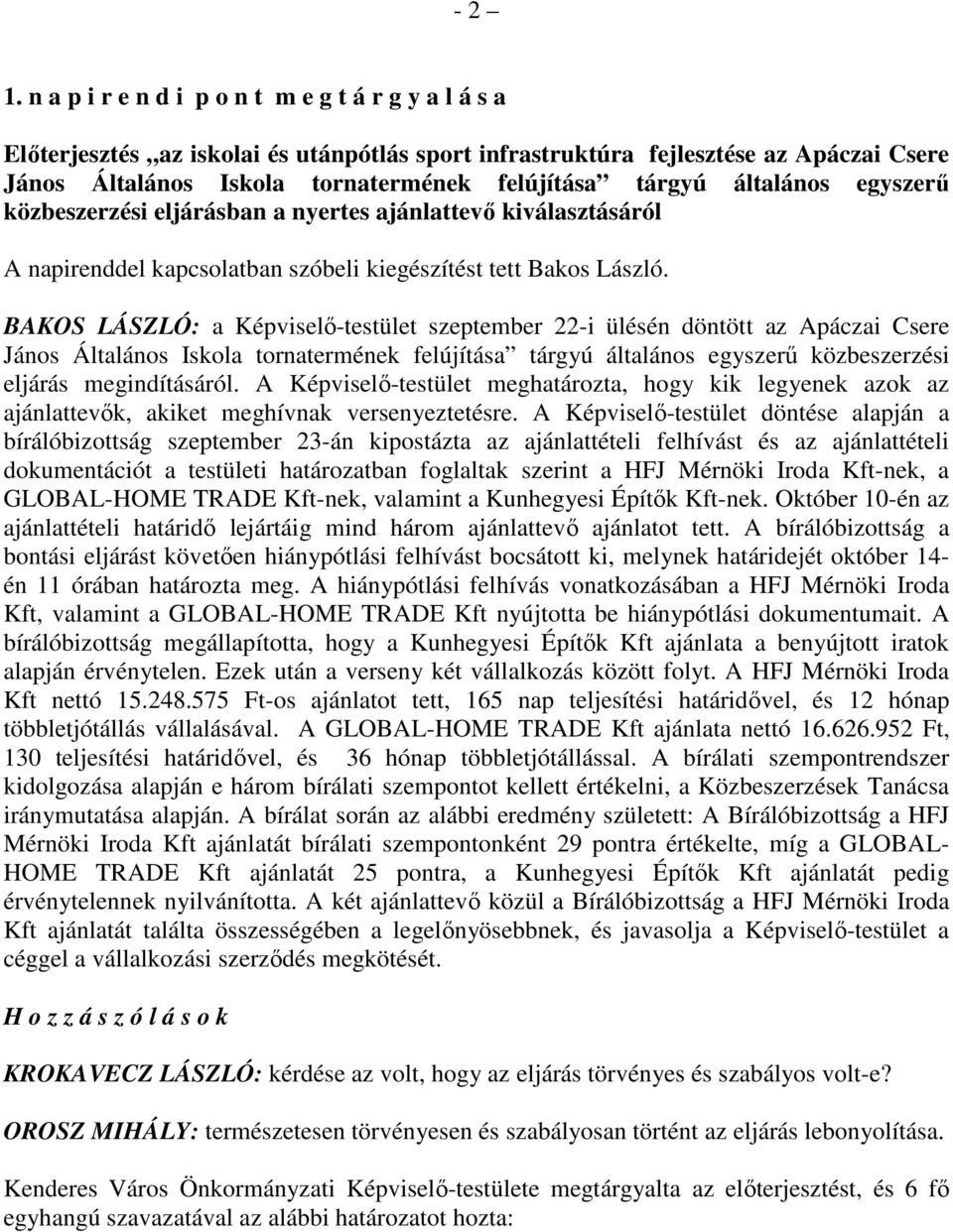 általános egyszerő közbeszerzési eljárásban a nyertes ajánlattevı kiválasztásáról A napirenddel kapcsolatban szóbeli kiegészítést tett Bakos László.
