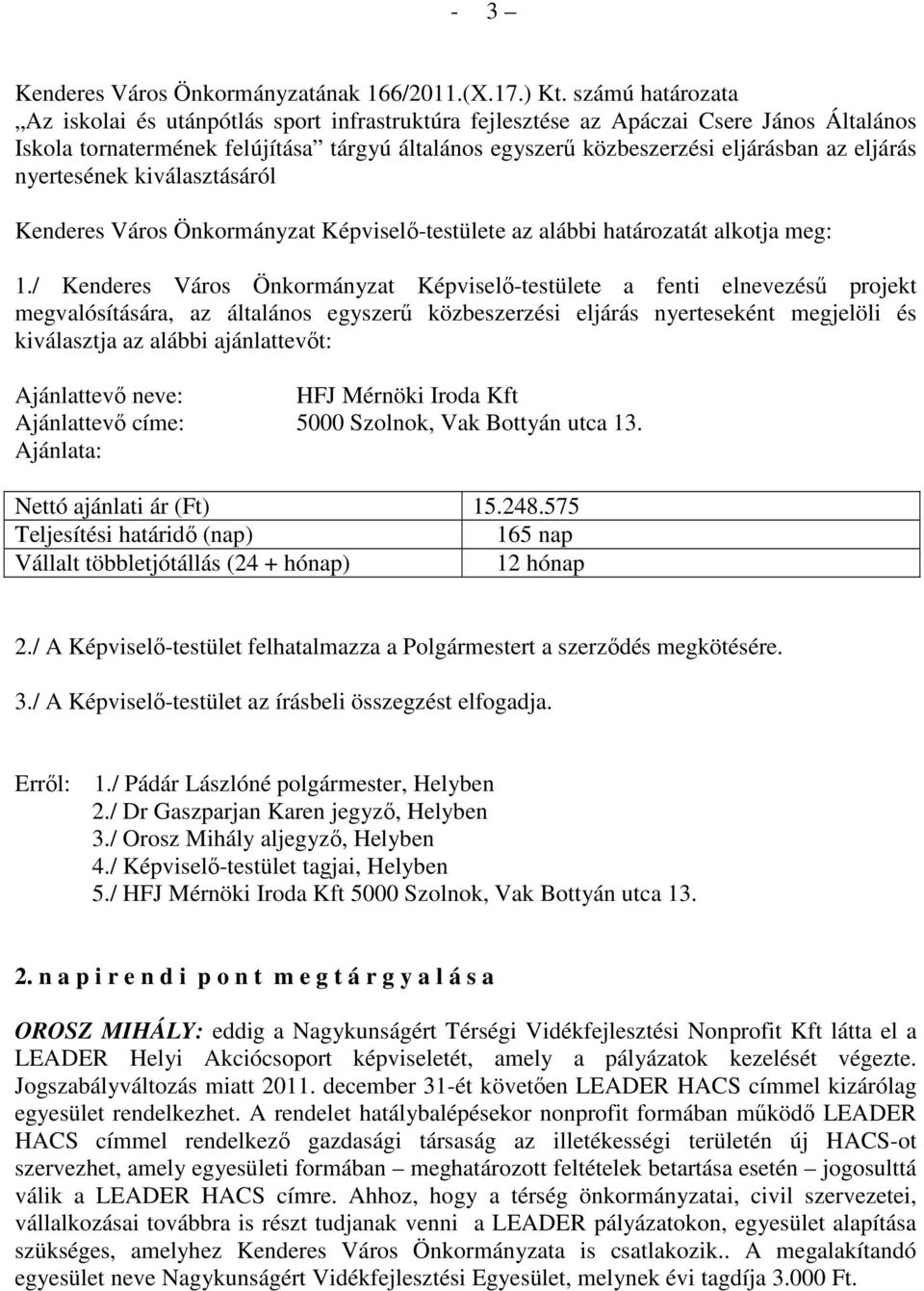 eljárás nyertesének kiválasztásáról Kenderes Város Önkormányzat Képviselı-testülete az alábbi határozatát alkotja meg: 1.