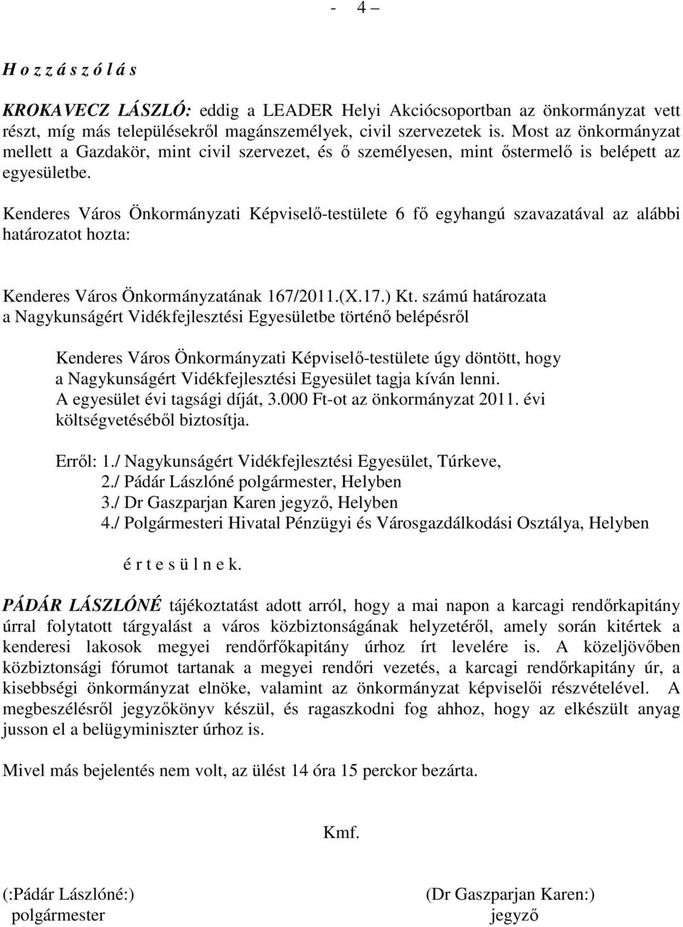 Kenderes Város Önkormányzati Képviselı-testülete 6 fı egyhangú szavazatával az alábbi határozatot hozta: Kenderes Város Önkormányzatának 167/2011.(X.17.) Kt.