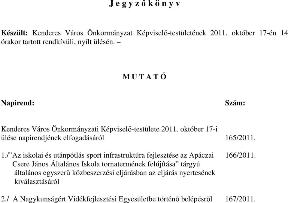 -i ülése napirendjének elfogadásáról 165/2011. 1./ Az iskolai és utánpótlás sport infrastruktúra fejlesztése az Apáczai 166/2011.