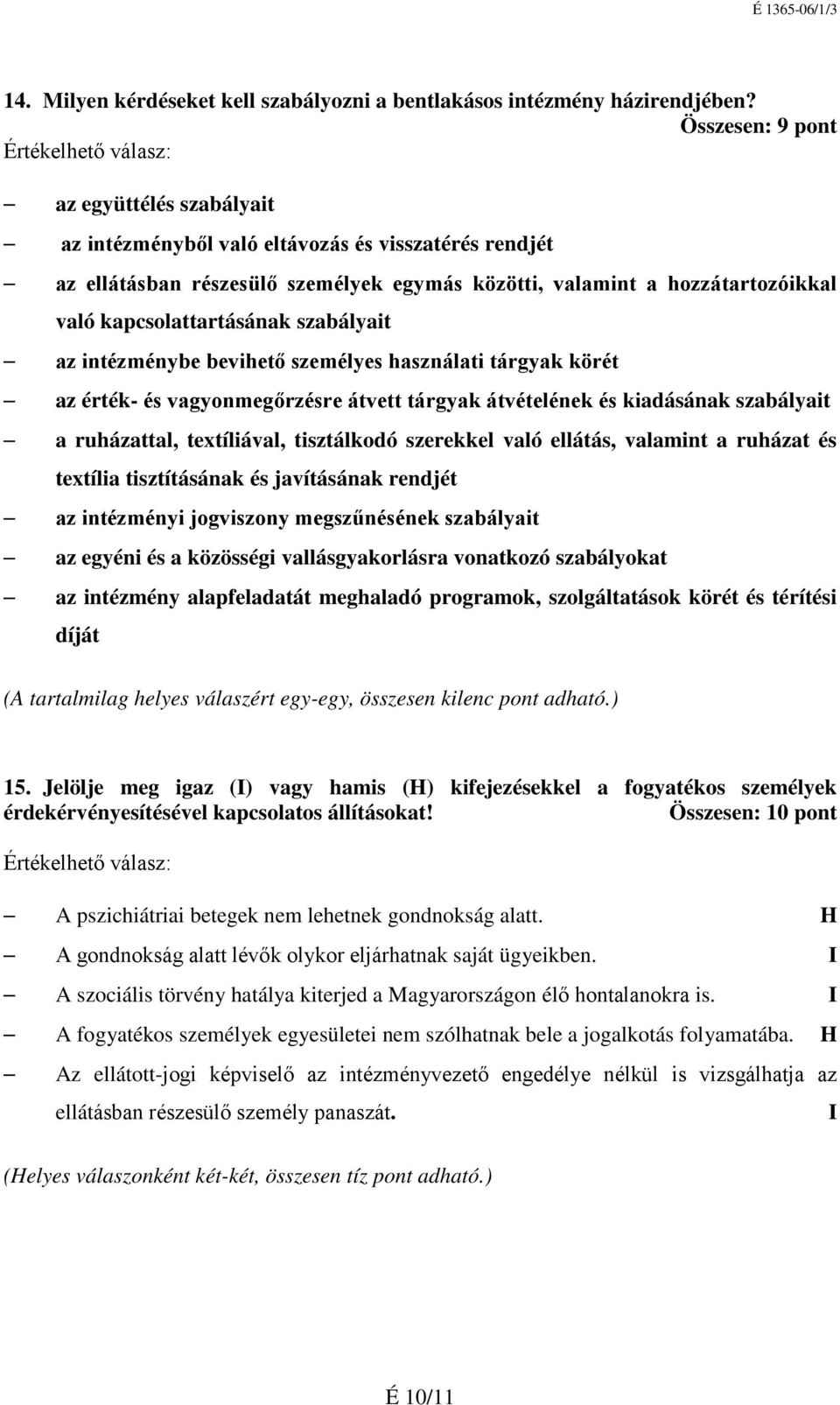 szabályait az intézménybe bevihető személyes használati tárgyak körét az érték- és vagyonmegőrzésre átvett tárgyak átvételének és kiadásának szabályait a ruházattal, textíliával, tisztálkodó