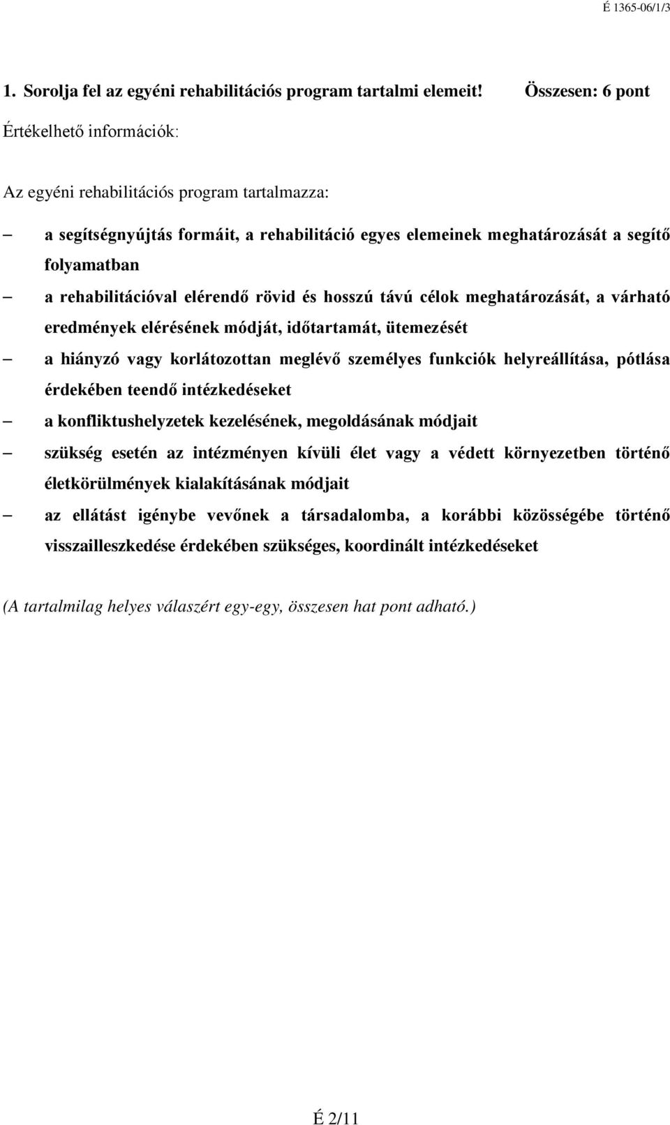 rehabilitációval elérendő rövid és hosszú távú célok meghatározását, a várható eredmények elérésének módját, időtartamát, ütemezését a hiányzó vagy korlátozottan meglévő személyes funkciók