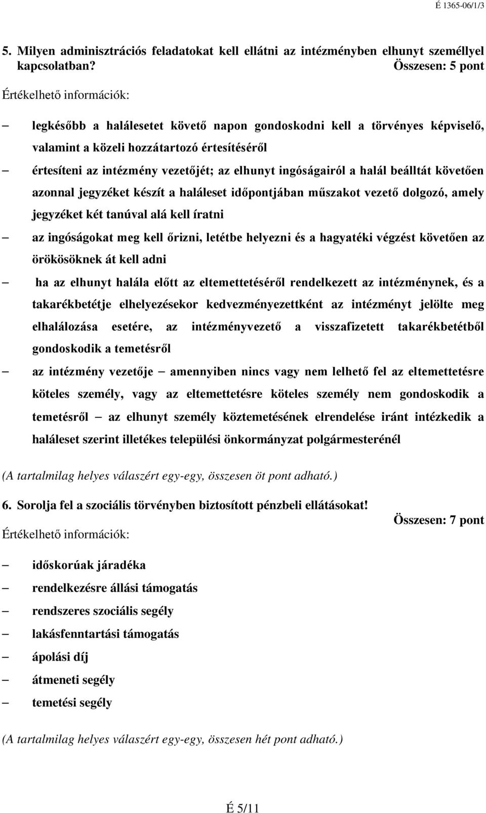 az elhunyt ingóságairól a halál beálltát követően azonnal jegyzéket készít a haláleset időpontjában műszakot vezető dolgozó, amely jegyzéket két tanúval alá kell íratni az ingóságokat meg kell