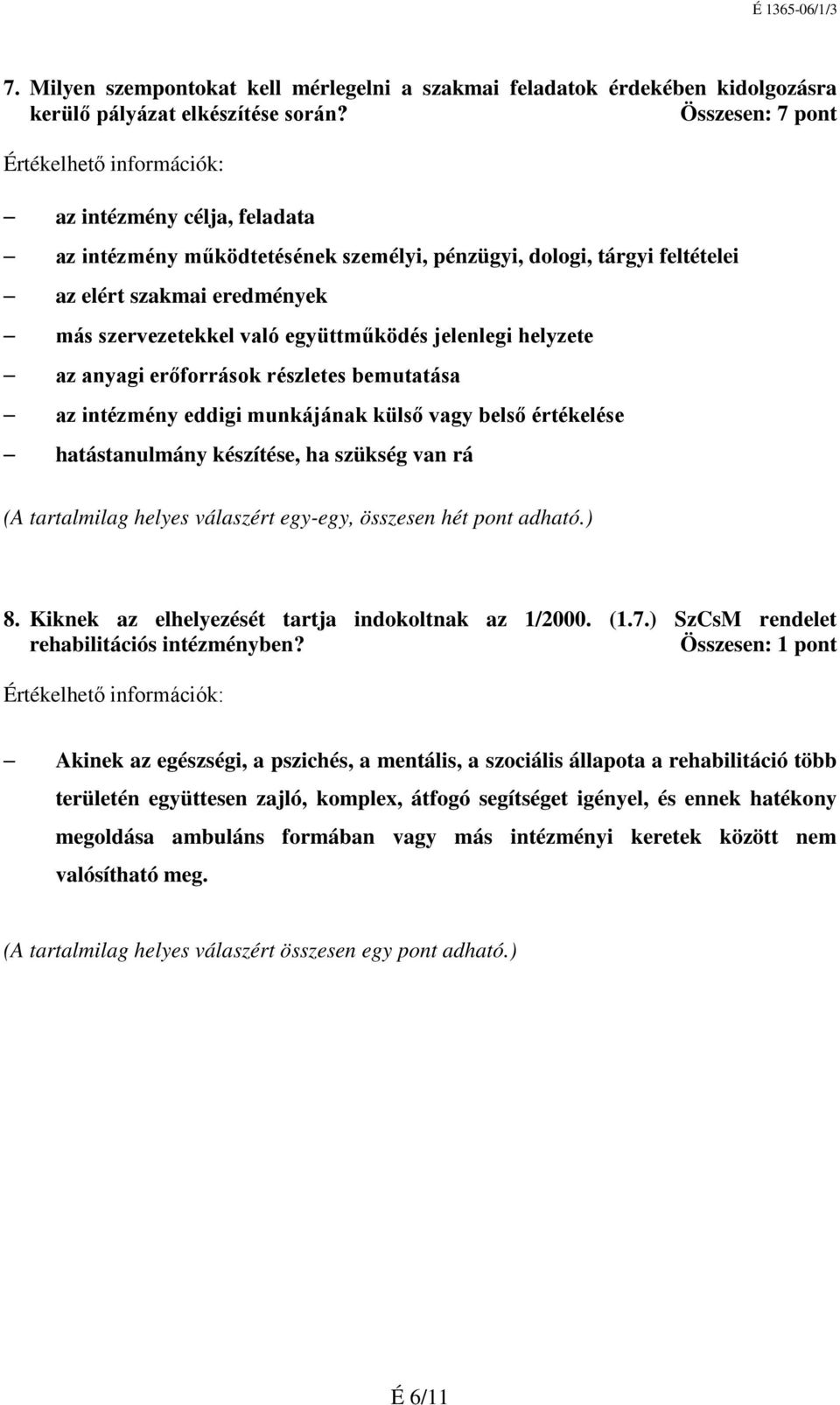 együttműködés jelenlegi helyzete az anyagi erőforrások részletes bemutatása az intézmény eddigi munkájának külső vagy belső értékelése hatástanulmány készítése, ha szükség van rá (A tartalmilag