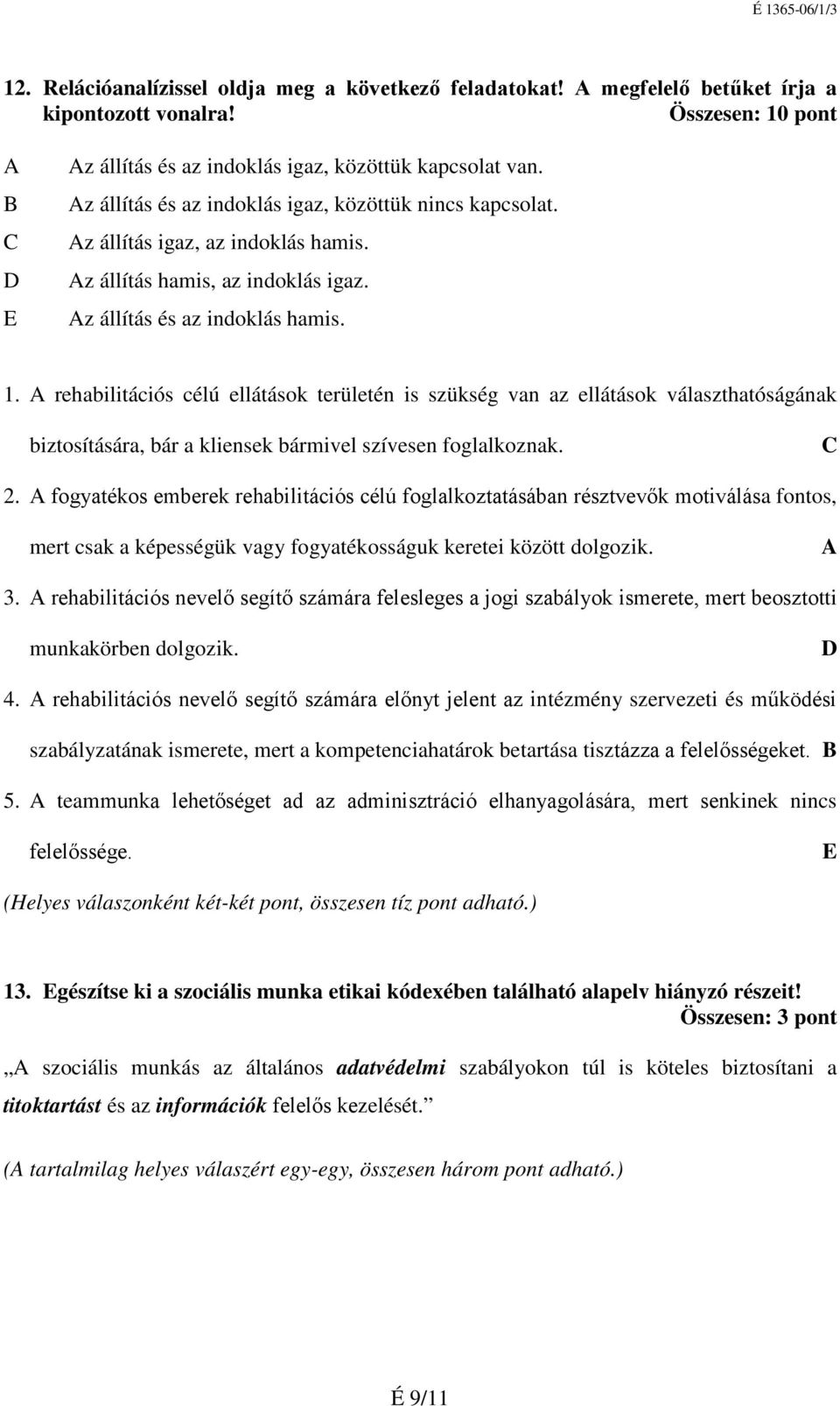 A rehabilitációs célú ellátások területén is szükség van az ellátások választhatóságának biztosítására, bár a kliensek bármivel szívesen foglalkoznak. C 2.