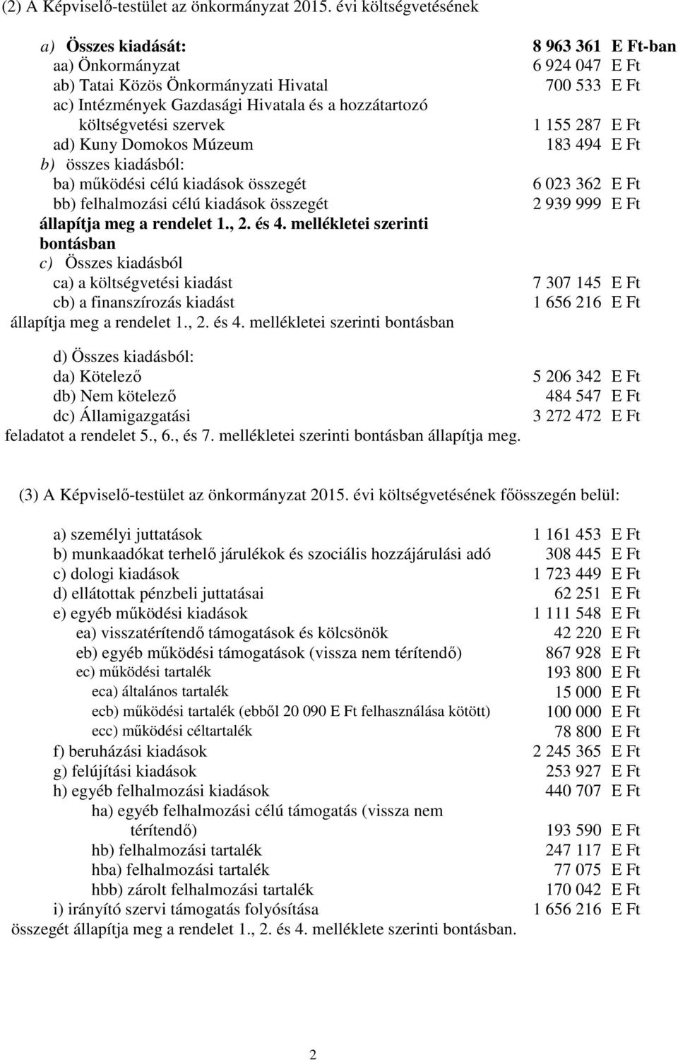 költségvetési szervek 1 155 287 E Ft ad) Kuny Domokos Múzeum 183 494 E Ft b) összes kiadásból: ba) mőködési célú kiadások összegét 6 023 362 E Ft bb) felhalmozási célú kiadások összegét 2 939 999 E