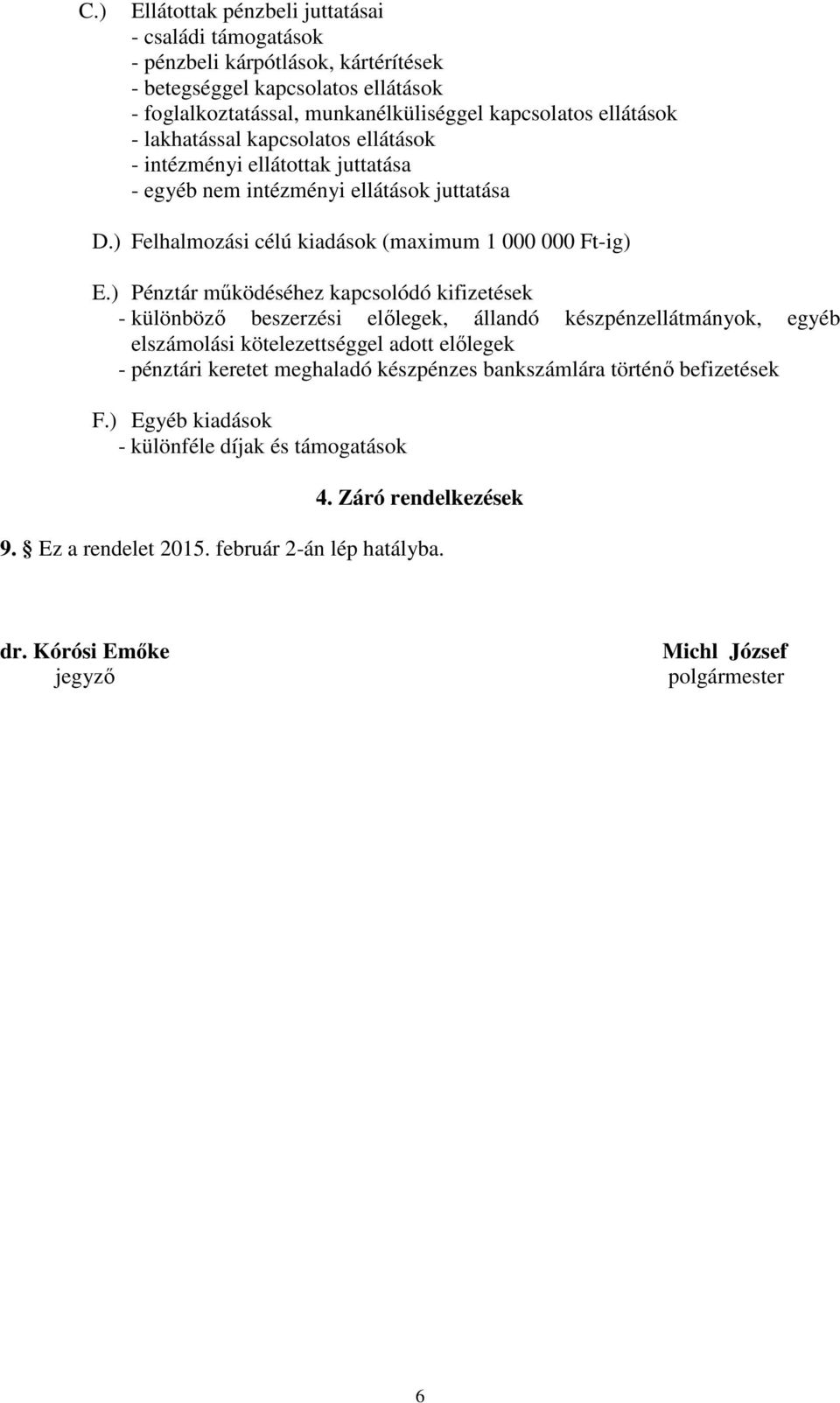) Pénztár mőködéséhez kapcsolódó kifizetések - különbözı beszerzési elılegek, állandó készpénzellátmányok, egyéb elszámolási kötelezettséggel adott elılegek - pénztári keretet meghaladó
