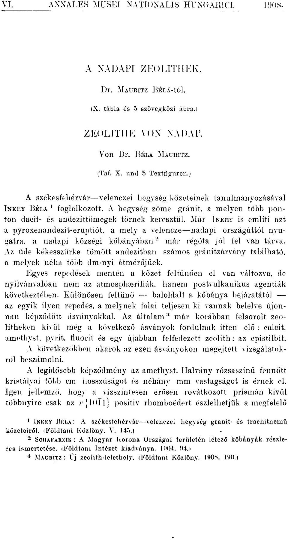 Már INKEY is említi azt a pyroxenandezit-eruptiót. a mely a velencze nadapi országúttól nyugatra. a nadapi községi kőbányában 2 mái- régóta jól fel van tárva.